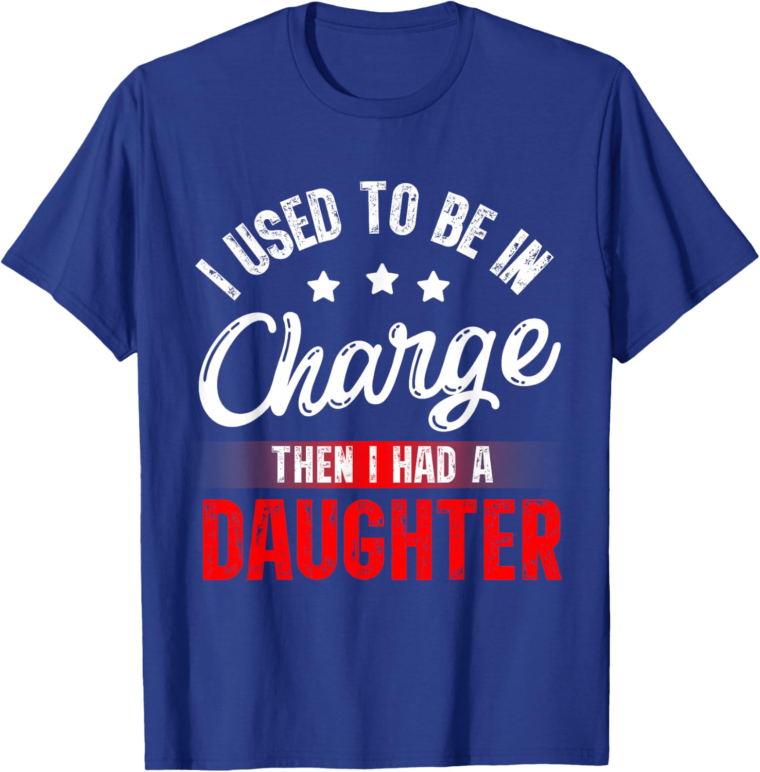 I Used to Be in Charge Then I Had A Daughter Fathers Day T-Shirt - T-Shirt | Royal