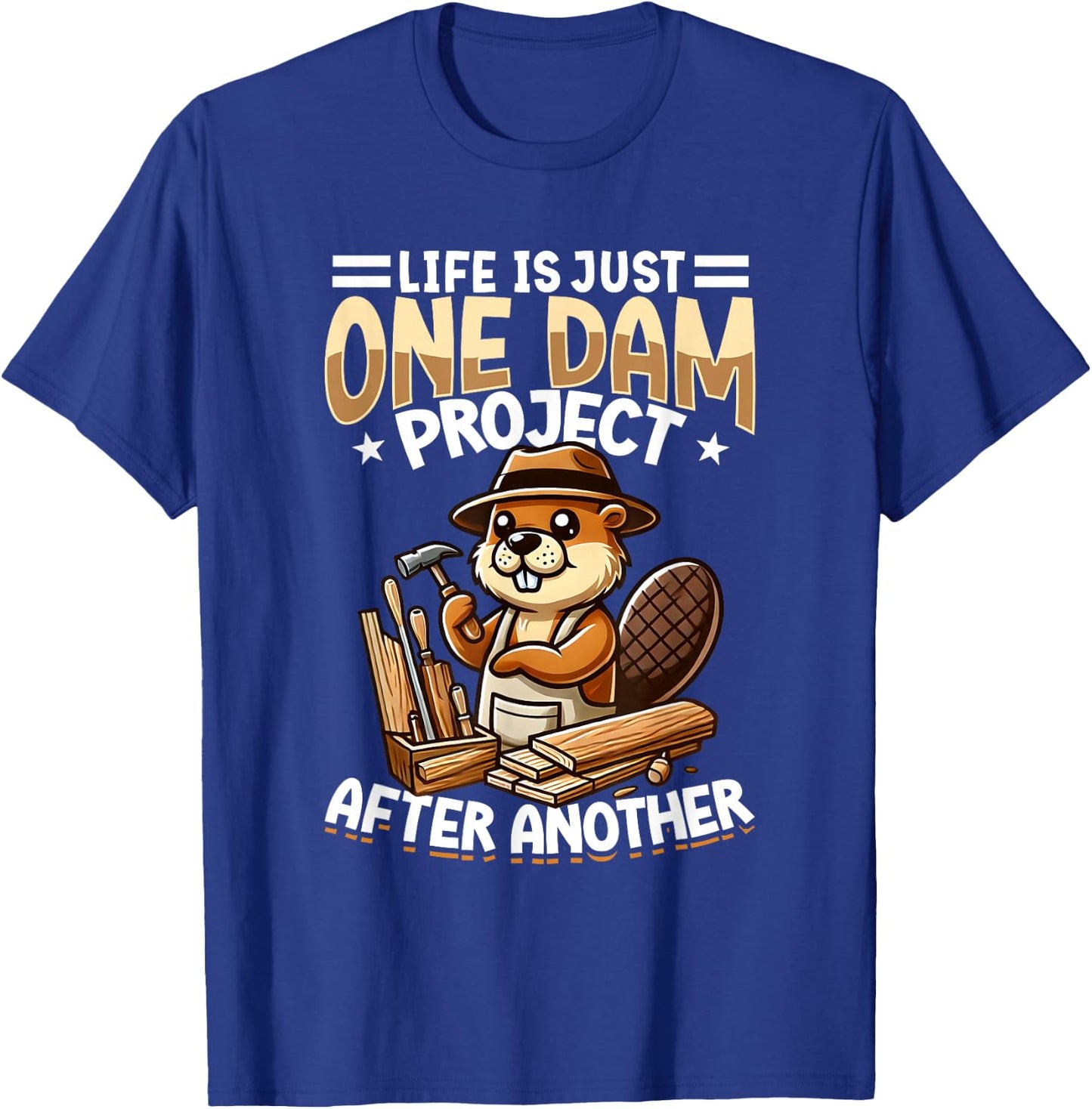 Life Is Just One Dam Project After Another, Craftsman Beaver T-Shirt - T-Shirt | Royal