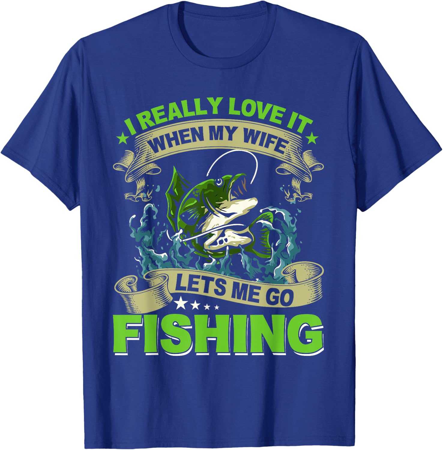 I Really Love It When My Wife Lets Me Go Fishing T-Shirt - T-Shirt | Royal