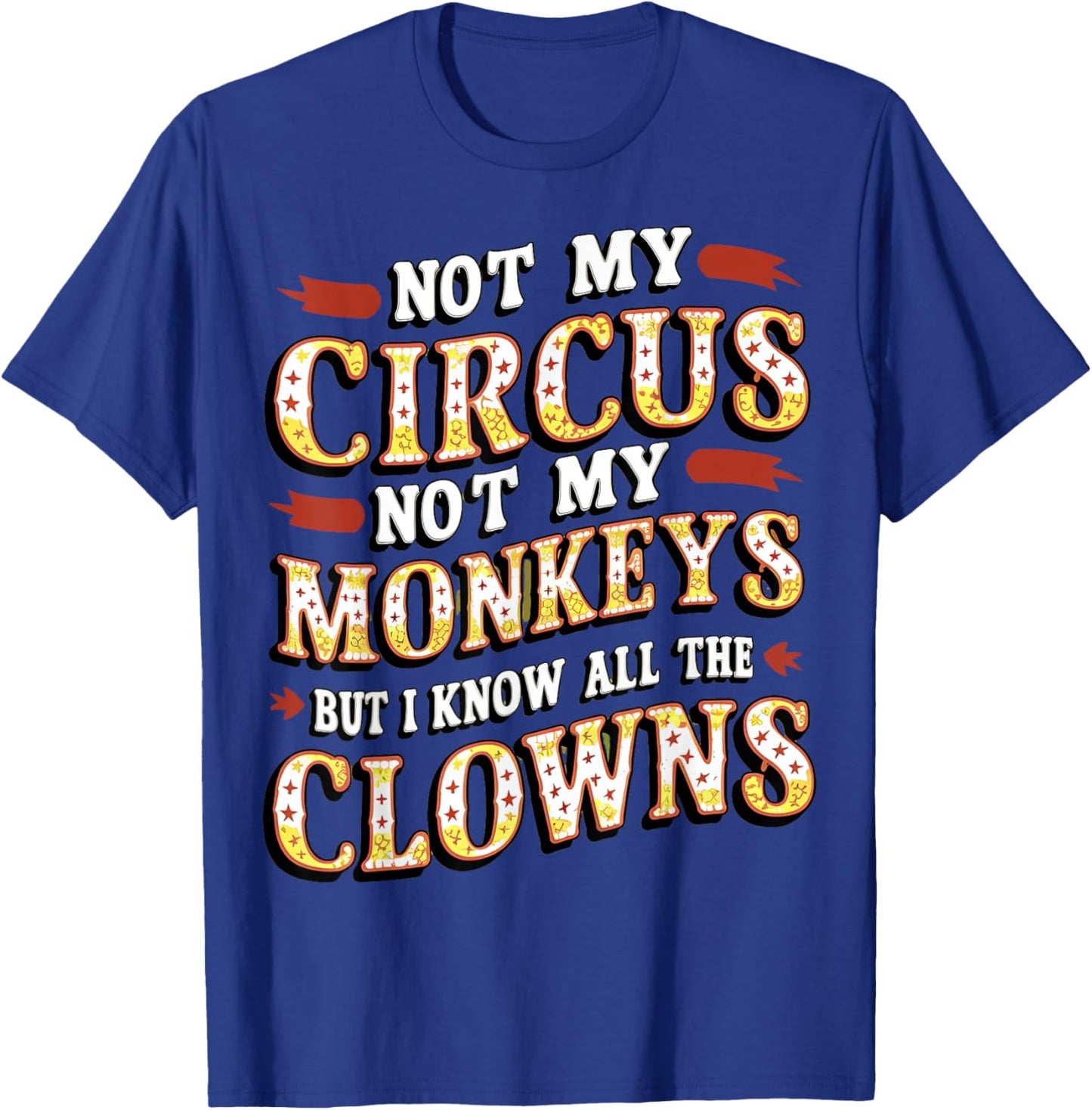 Not My Circus, Not My Monkeys, But Those Clowns.. Circus T-Shirt - T-Shirt | Royal