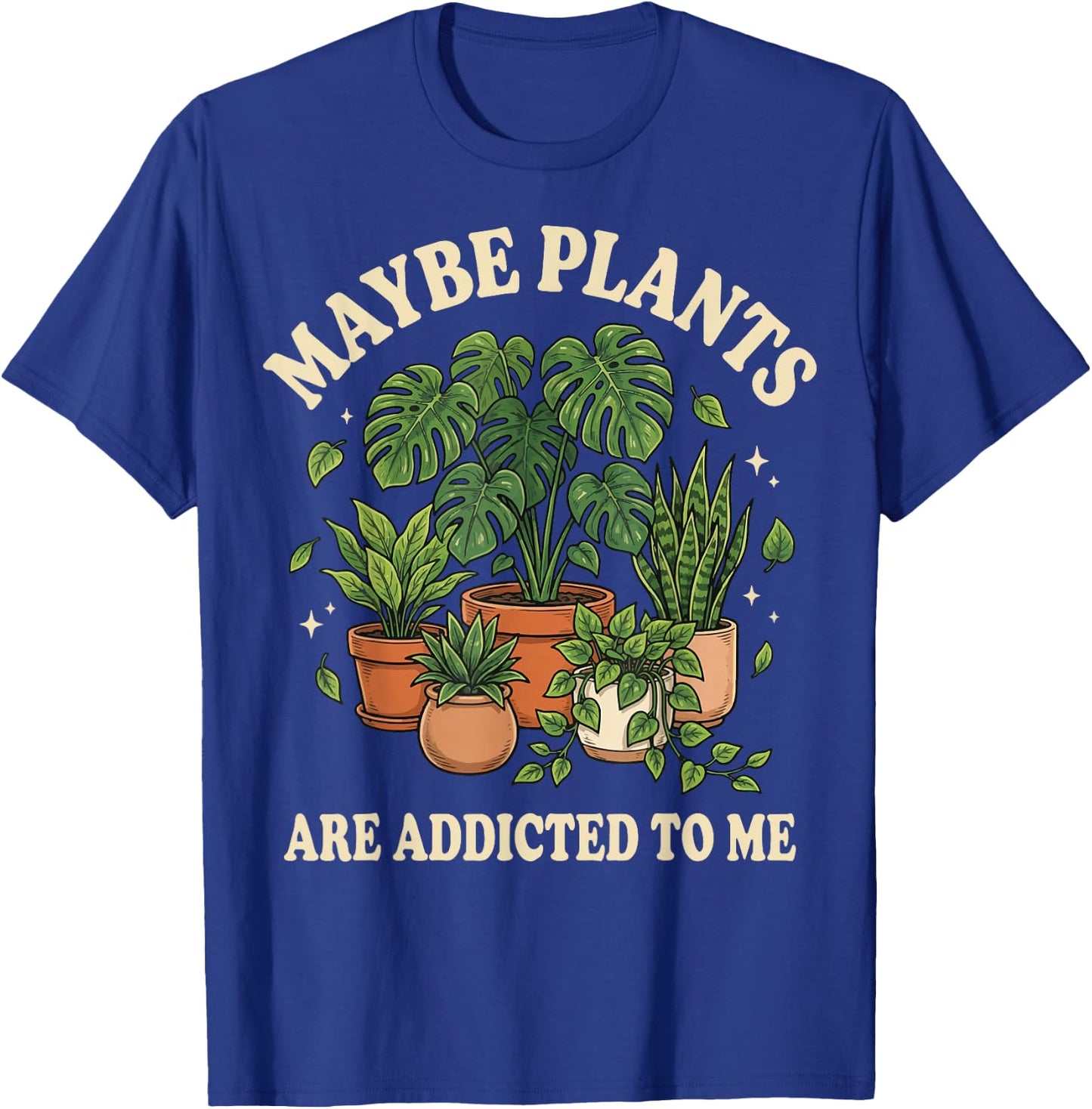 Maybe Plants are Addicted to Me T-Shirt - T-Shirt | Royal