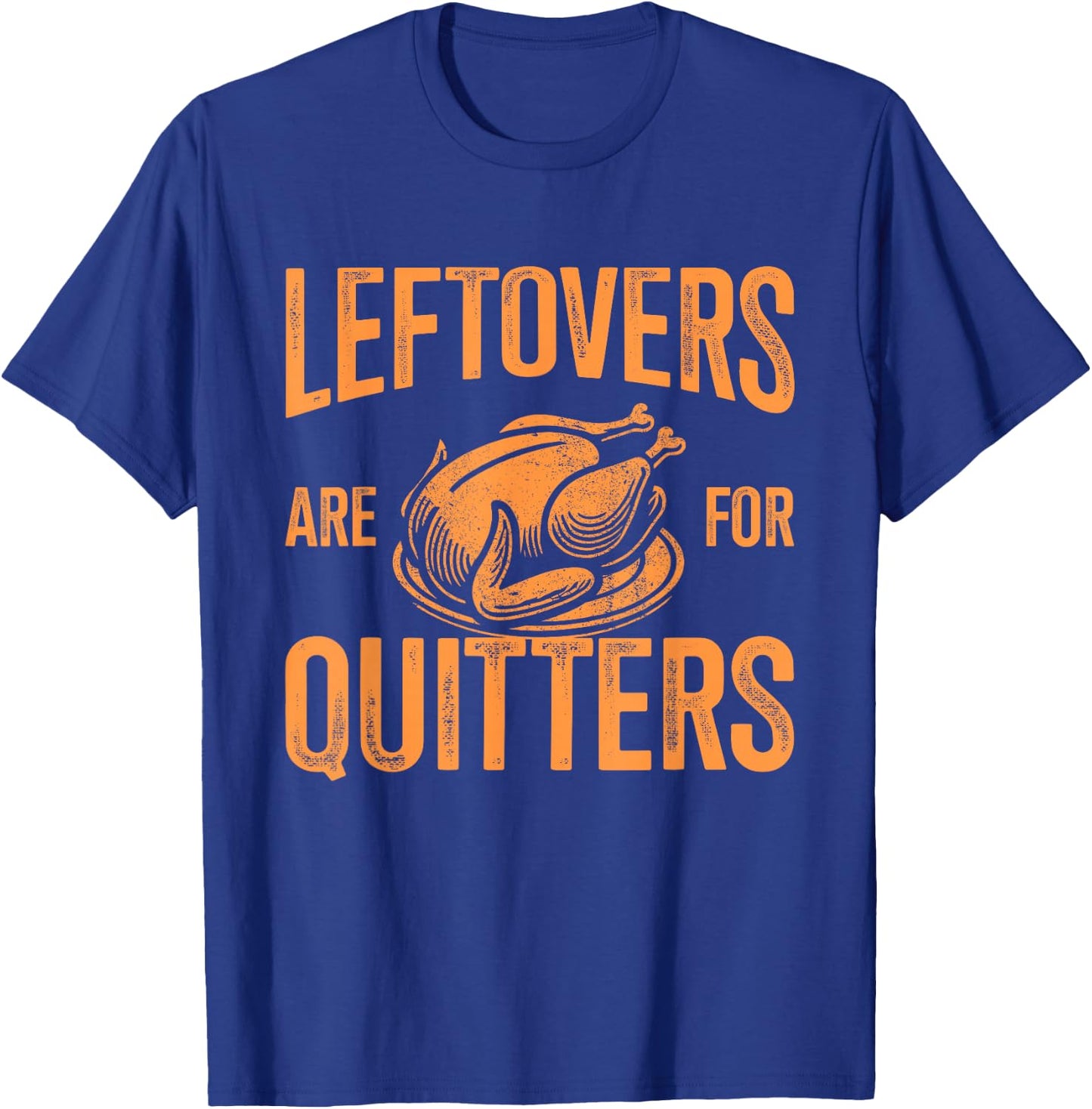 Leftovers are for quitters turkey for thanksgiving dinner T-Shirt - T-Shirt | Royal