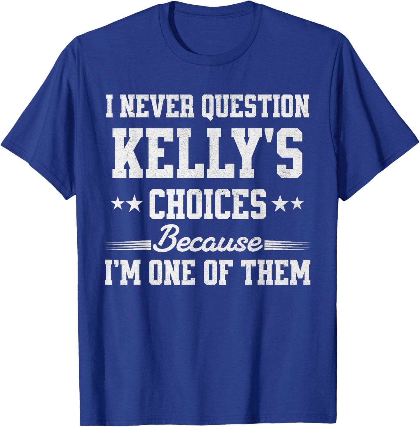 I Never Question Kelly's Choices Because I’m One of Them T-Shirt - T-Shirt | Royal