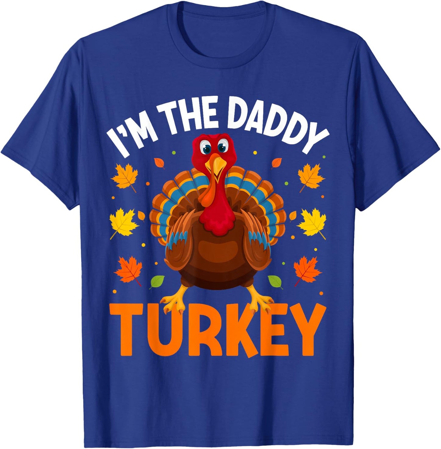 I'm The Daddy Turkey Funny Family Thanksgiving Dad T-Shirt - T-Shirt | Royal