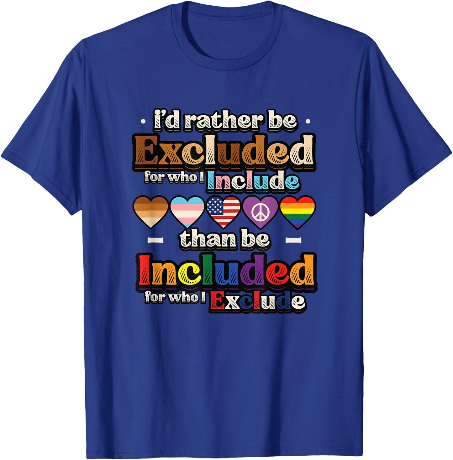 I’d Rather Be Excluded for Who I Include Equality Pride T-Shirt - T-Shirt | Royal