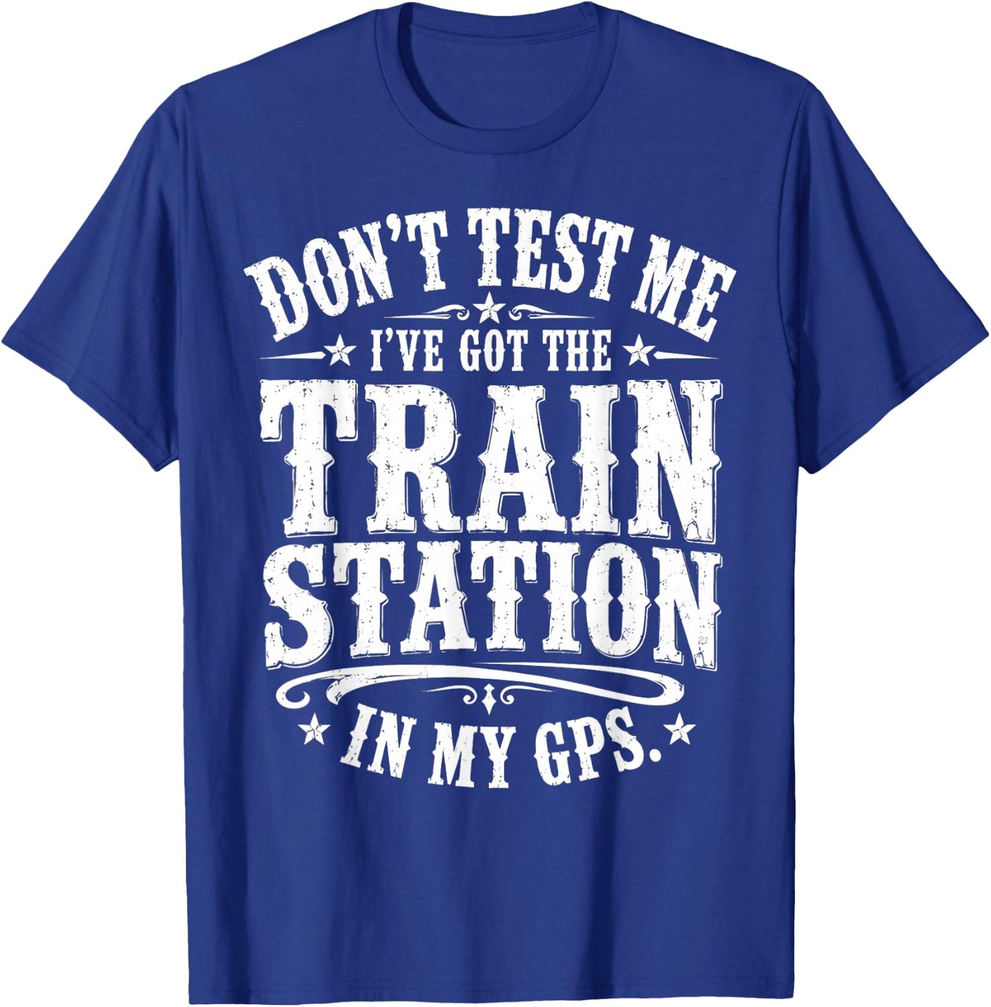 Don’t Test Me I’ve Got The Train Station in My GPS Funny T-Shirt - T-Shirt | Royal