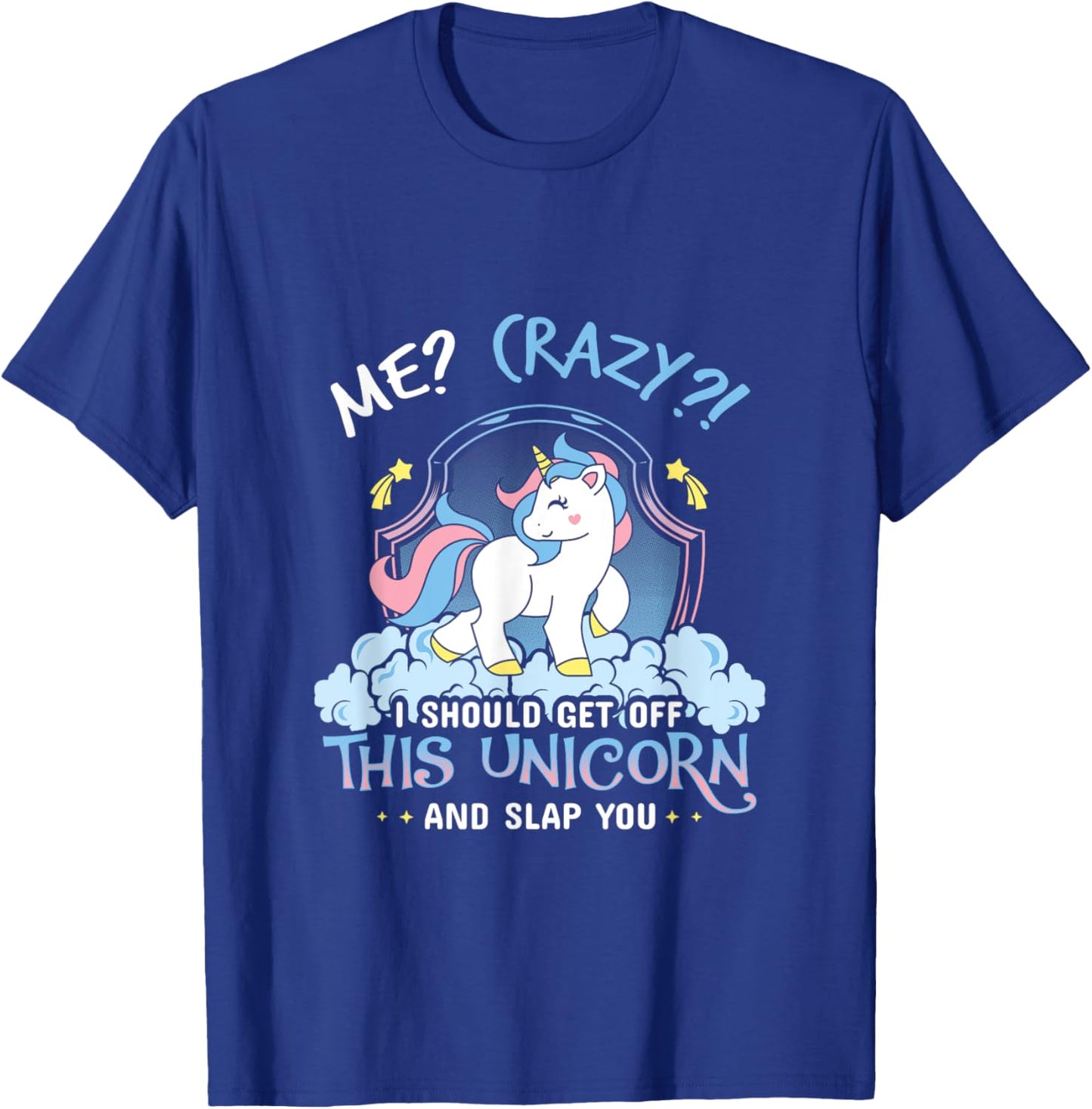 Me Crazy I Should Get Down Off This Unicorn And Slap You T-Shirt - T-Shirt | Royal