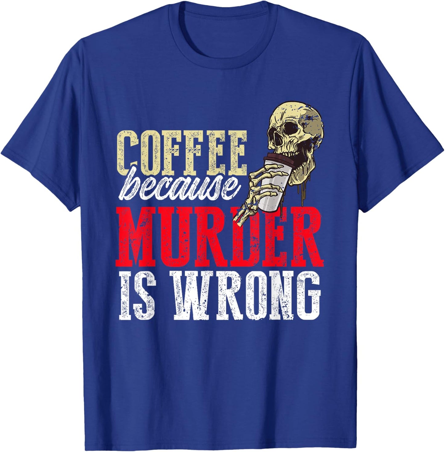 Funny Coffee Because Murder Is Wrong T-Shirt - T-Shirt | Royal