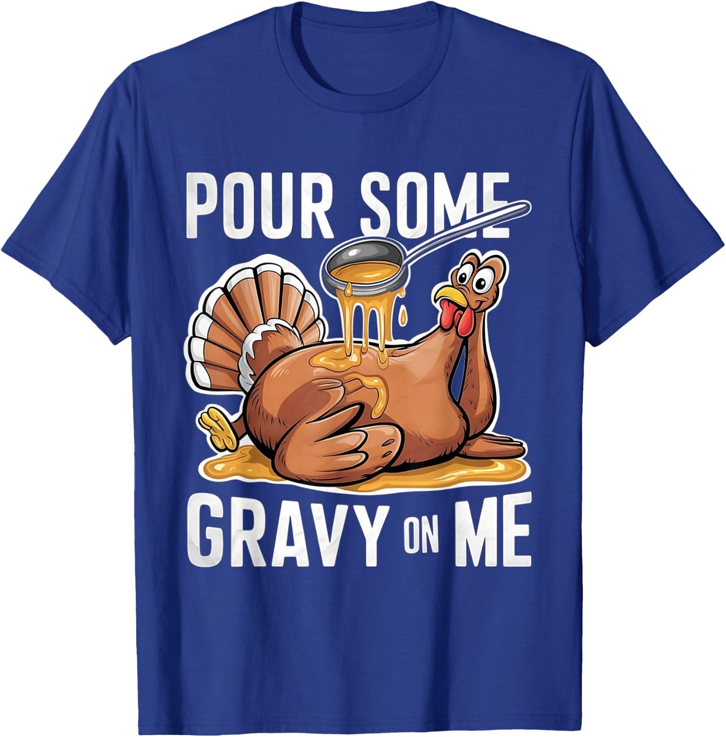 Pour Some Gravy on Me Thanksgiving Day Turkey T-Shirt - T-Shirt | Royal