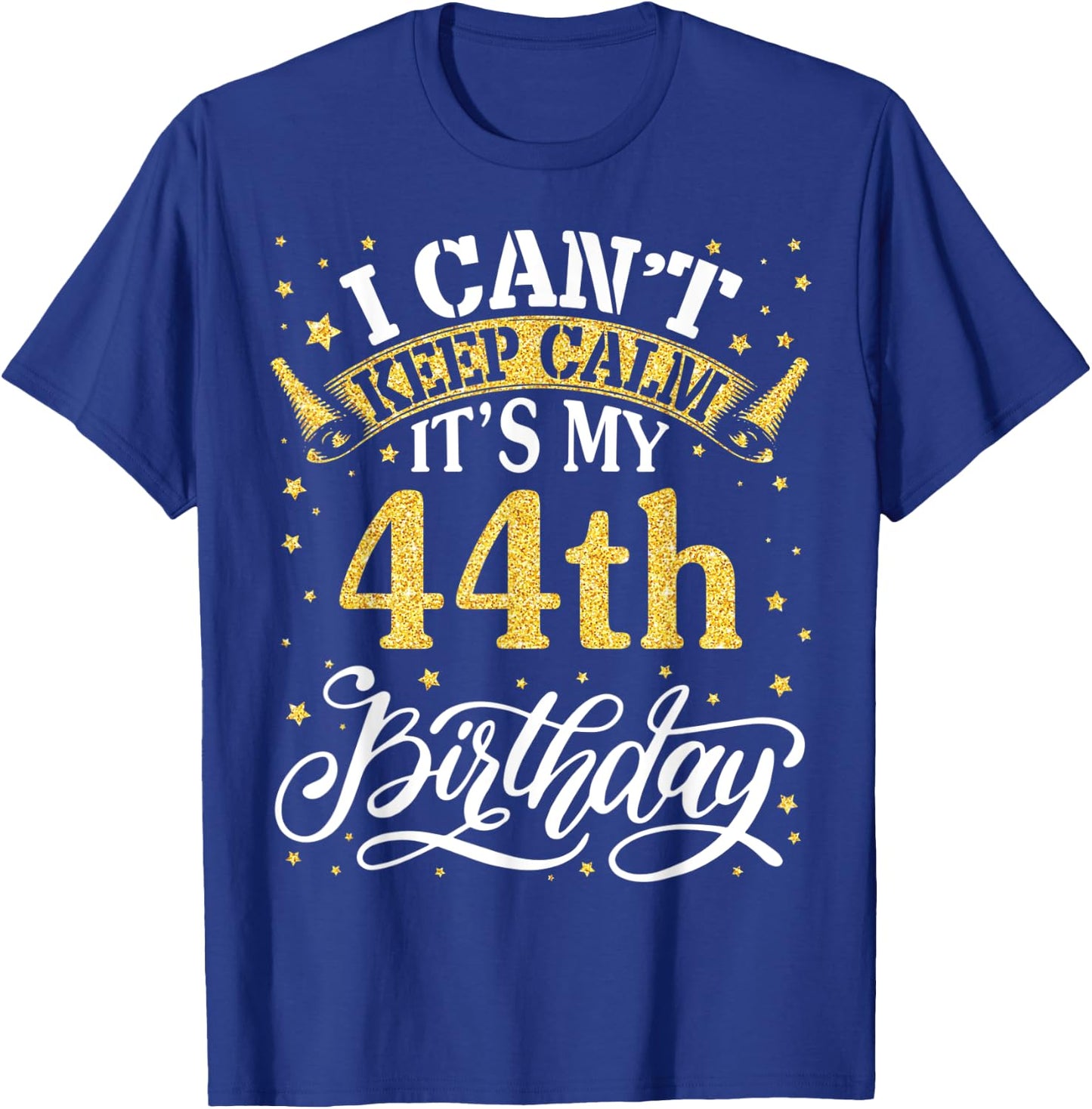 I Can't Keep Calm It's My 44th Birthday Happy 44 Years To Me T-Shirt - T-Shirt | Royal
