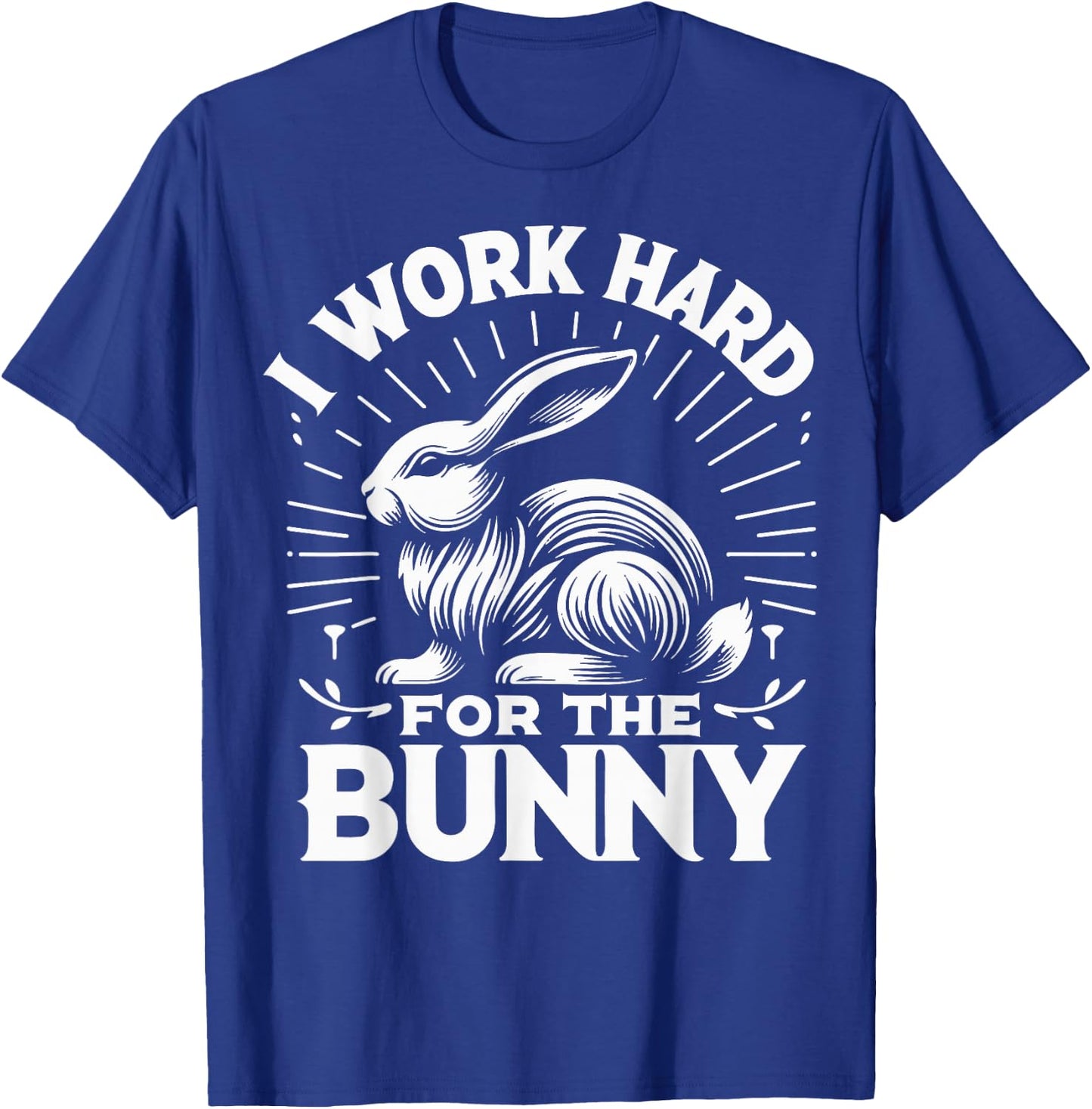 Bunny I Work Hard For The Bunny Rabbit T-Shirt - T-Shirt | Royal