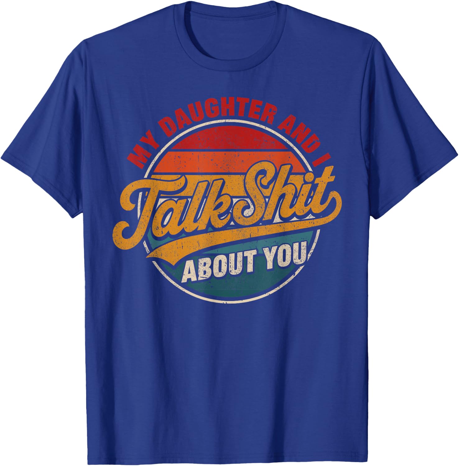 My Daughter and I Talk Sht About You Funny Shirt for Mom Dad T-Shirt - T-Shirt | Royal