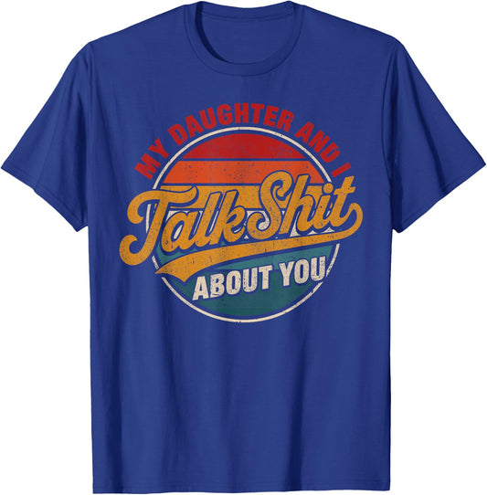 My Daughter and I Talk Sht About You Funny Shirt for Mom Dad T-Shirt - T-Shirt | Royal