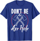Don't Be An Axe Hole Shirt Ax Axe Throwing T-Shirt - T-Shirt | Royal