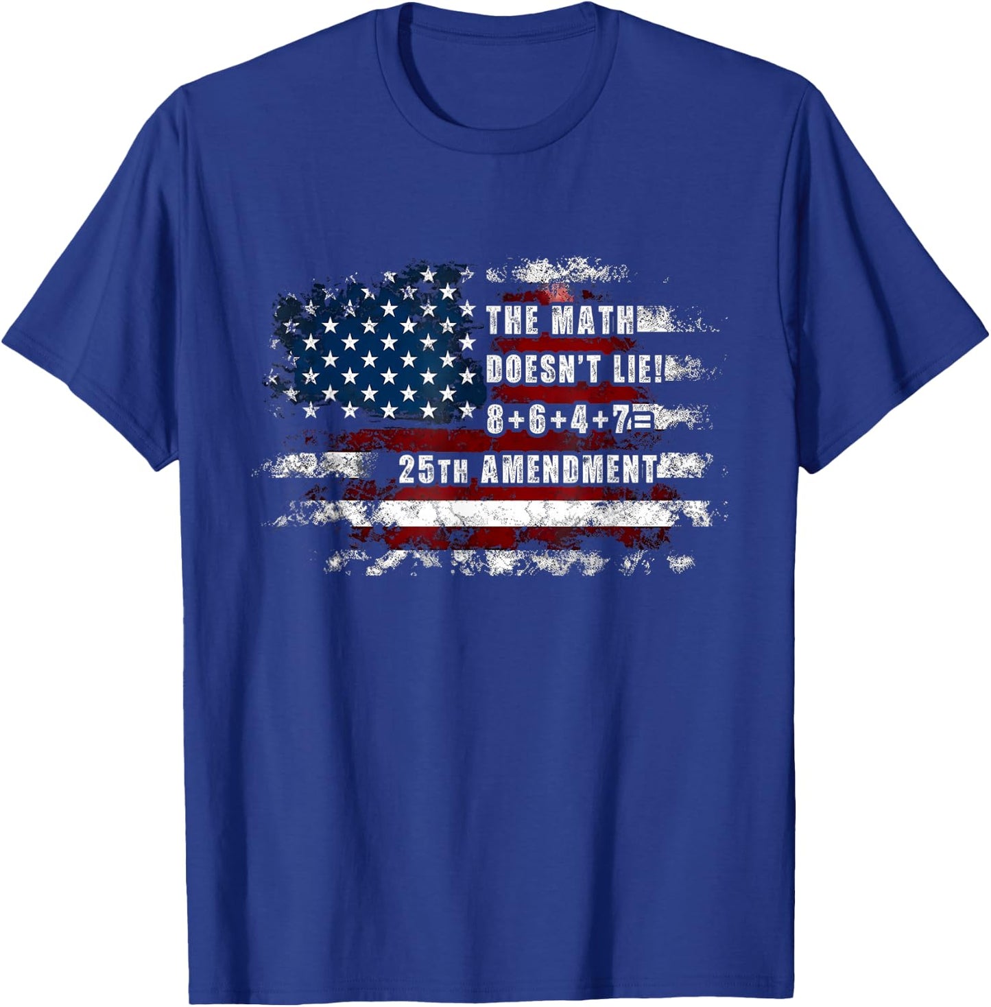 The Math Doesn't Lie! 8+6+4+7= 25th Amendment USA Flag T-Shirt - T-Shirt | Royal