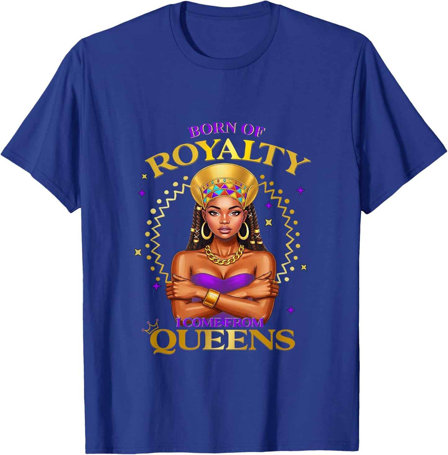 Born of Royalty I Come from African Queen Pride Fashion T-Shirt - T-Shirt | Royal