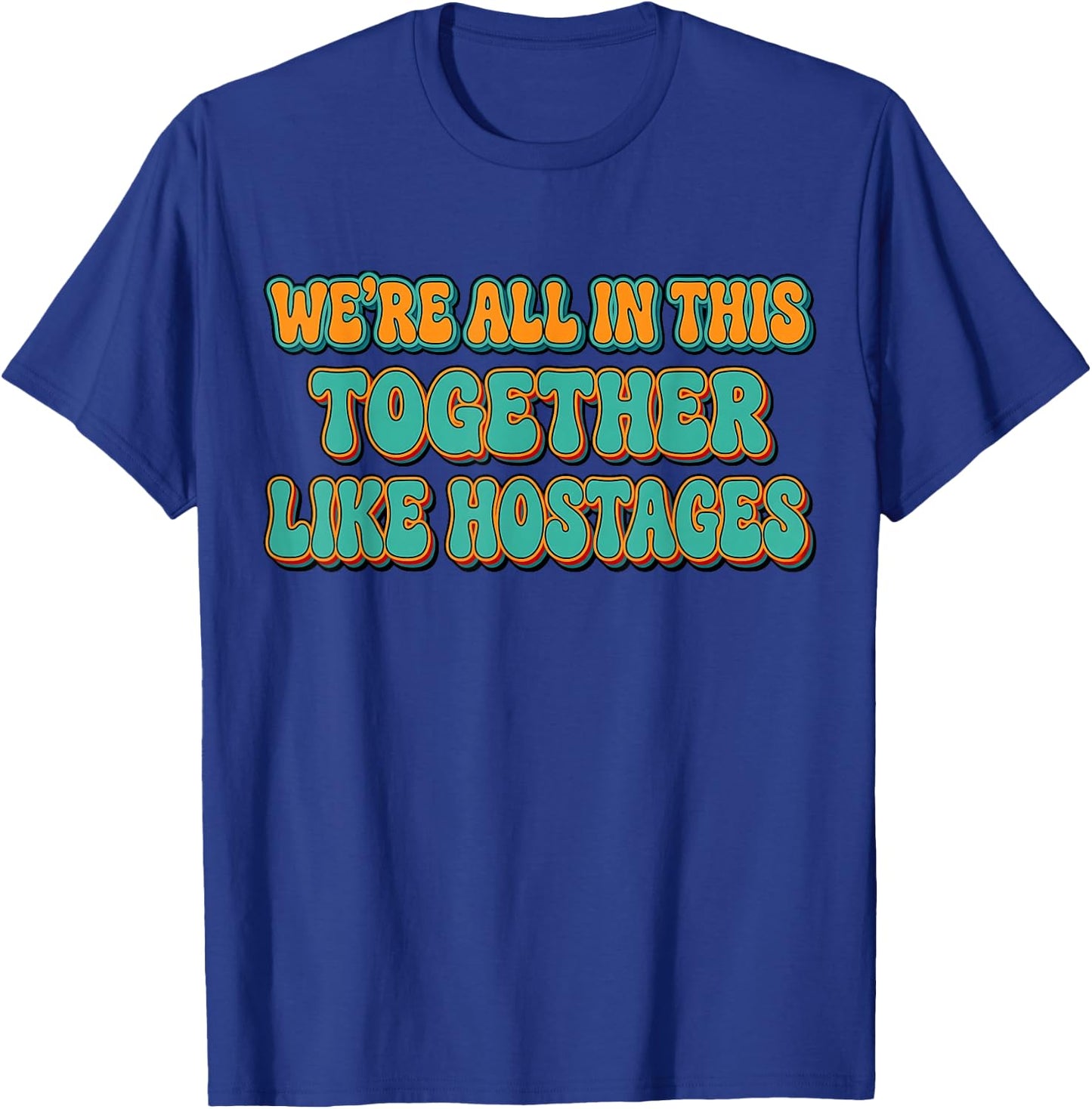 We're All in This Together Like Hostages Funny Saying Groovy T-Shirt - T-Shirt | Royal