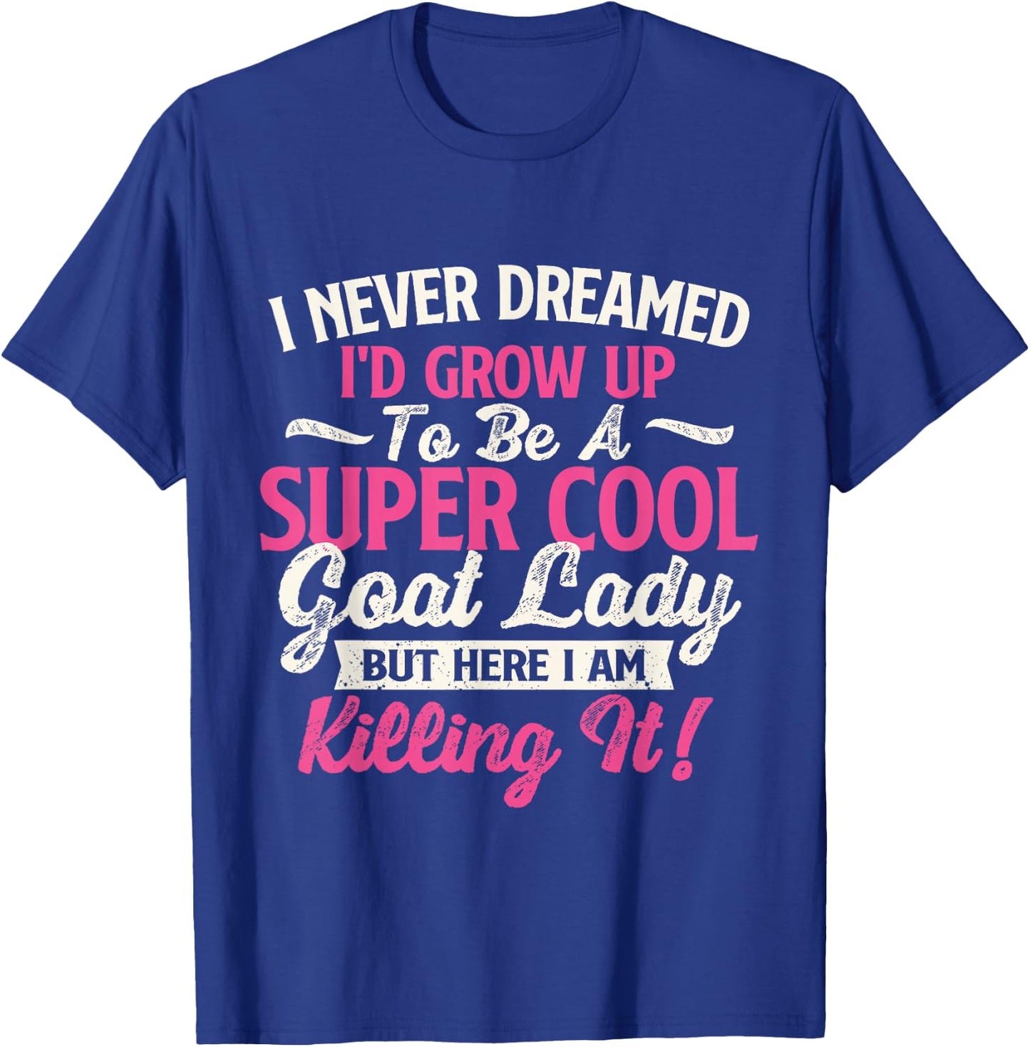 I Never Dreamed I'd Grow Up To Be Cool Goat Lady - Goats T-Shirt - T-Shirt | Royal