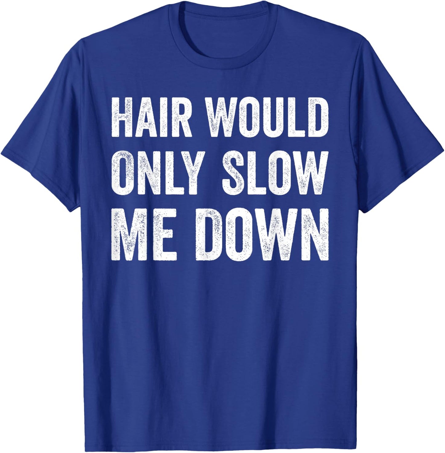 Hair Would Only Slow Me Down Humor T-Shirt - T-Shirt | Royal