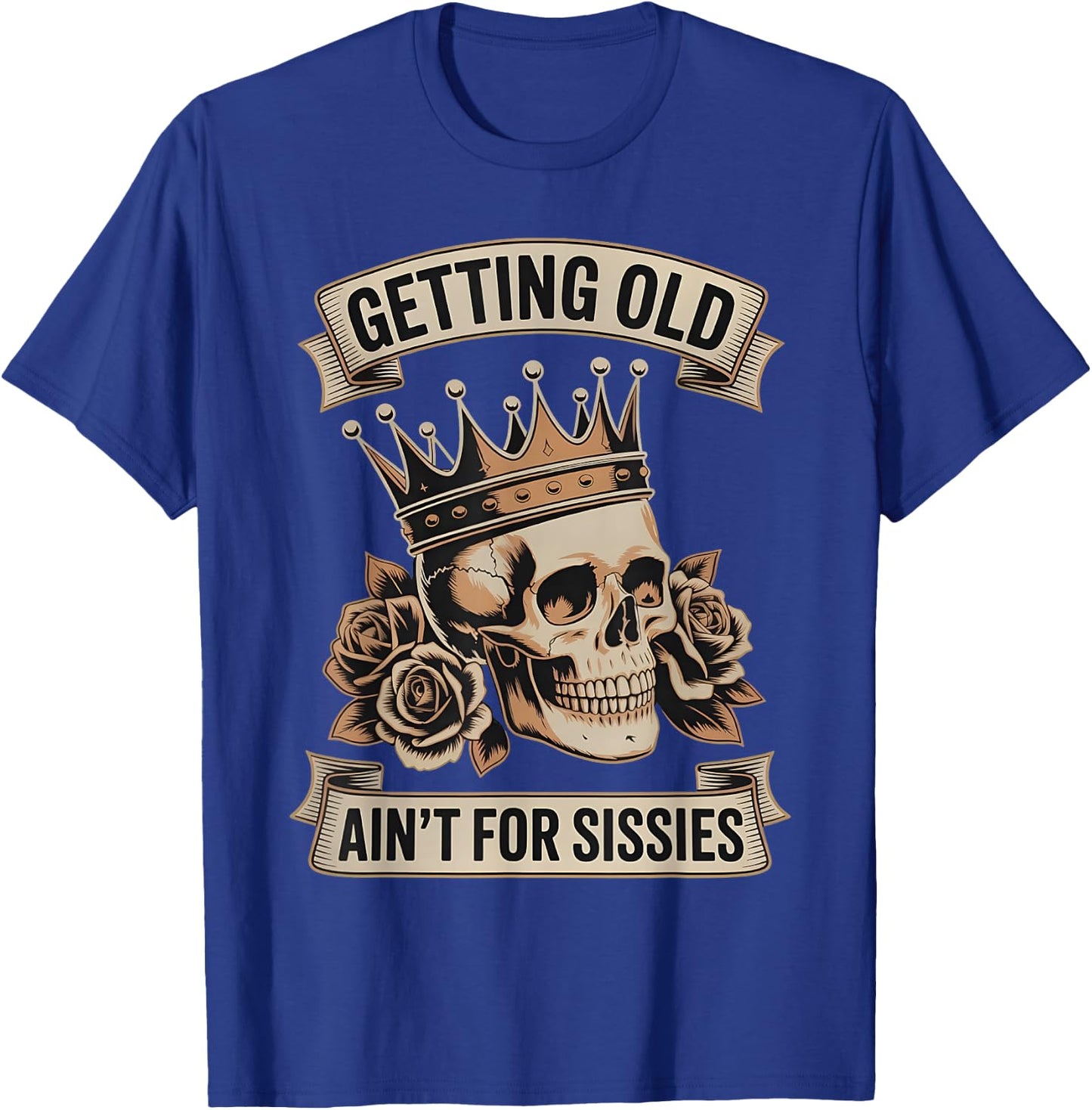 Getting Old Ain’t for Sissies Funny Skull Aging Quote T-Shirt - T-Shirt | Royal