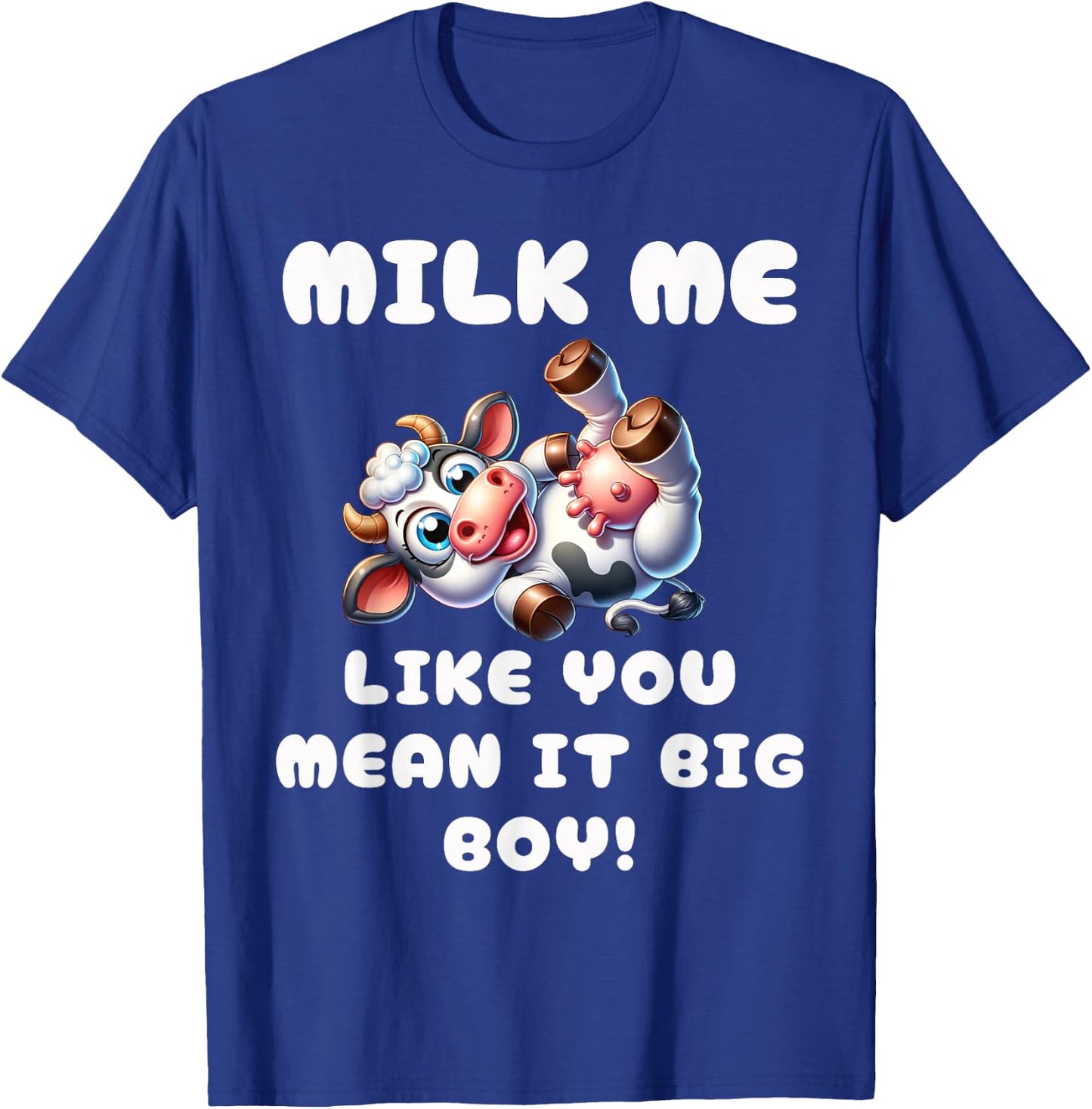 Funny Cow - Milk Me Like You Mean It Big Boy - Hilarious Cow T-Shirt - T-Shirt | Royal