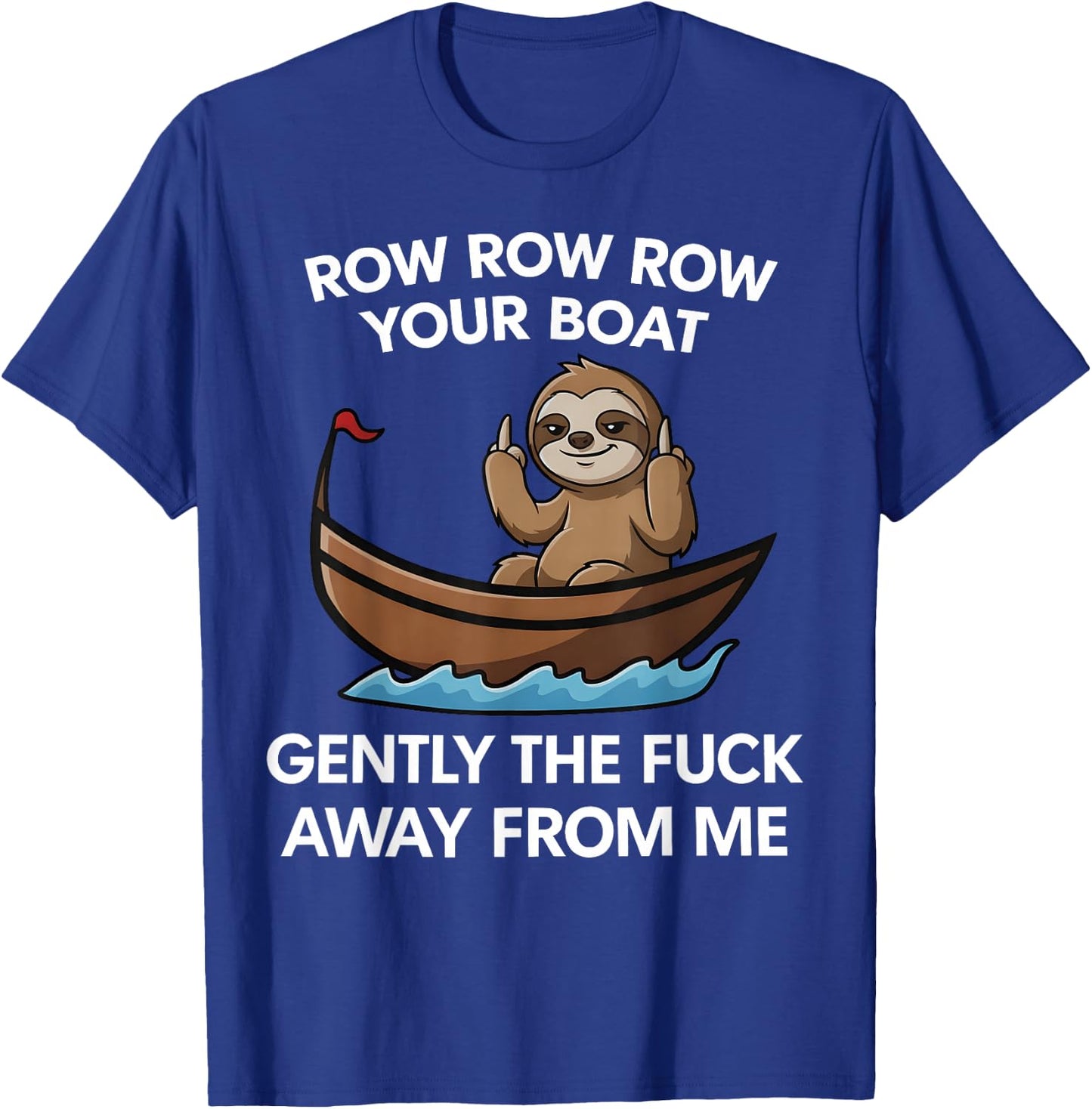 Row Row Row Your Boat Gently the FCK Away from me T-Shirt - T-Shirt | Royal