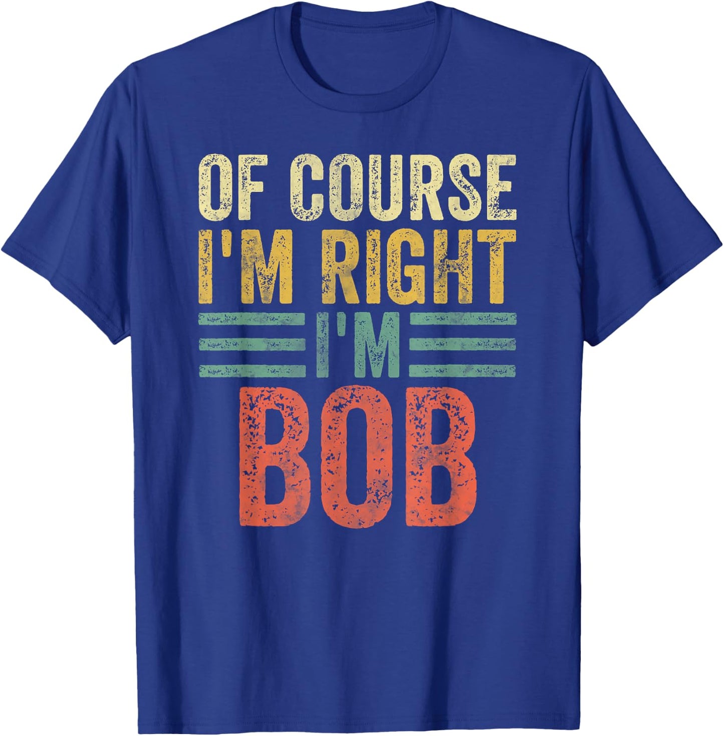 Funny Personalized Name Shirt Of Course I'm Right I'm Bob T-Shirt - T-Shirt | Royal
