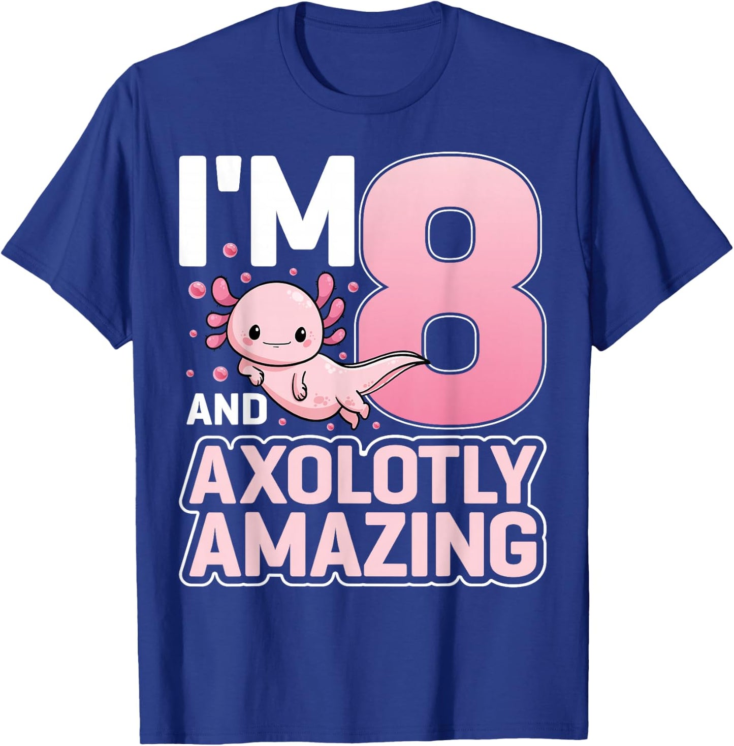 I'm 8 And Axolotly Amazing Axolotl 8 Years Old 8th Birthday T-Shirt - T-Shirt | Royal