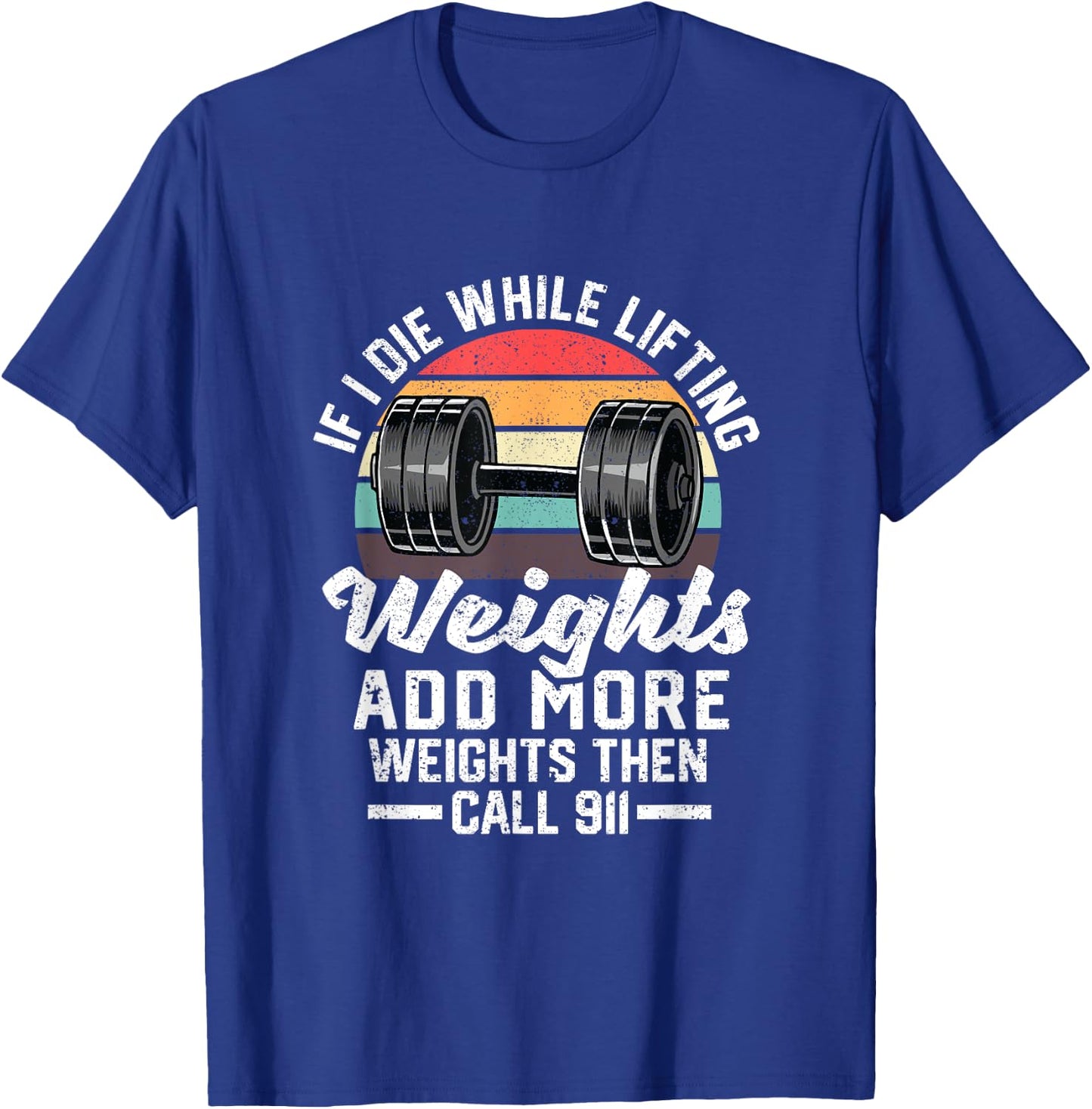 If I Die While Lifting Weights Add More Weights & Call 911 T-Shirt - T-Shirt | Royal