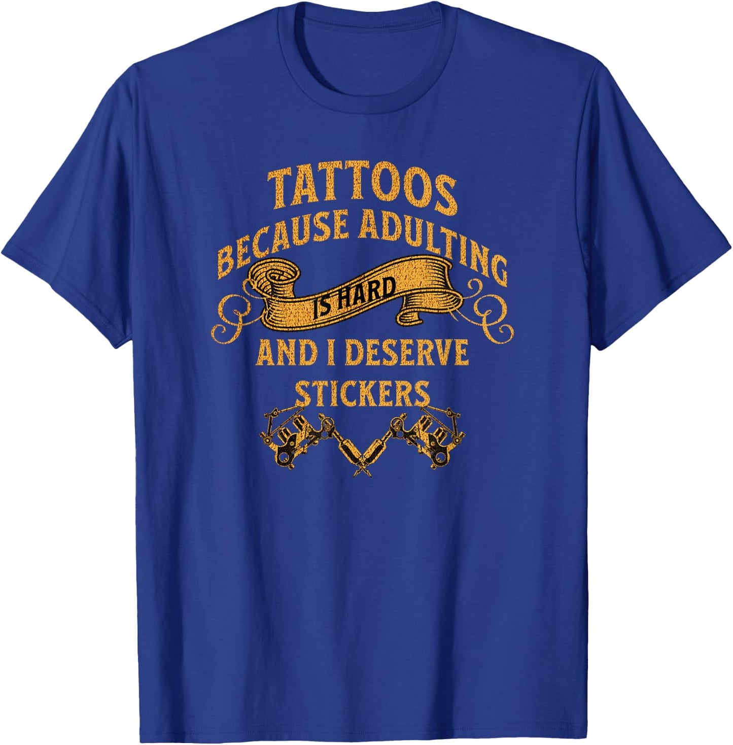 Tattoos Because Adulting is Hard and i Deserve Stickers T-Shirt - T-Shirt | Royal