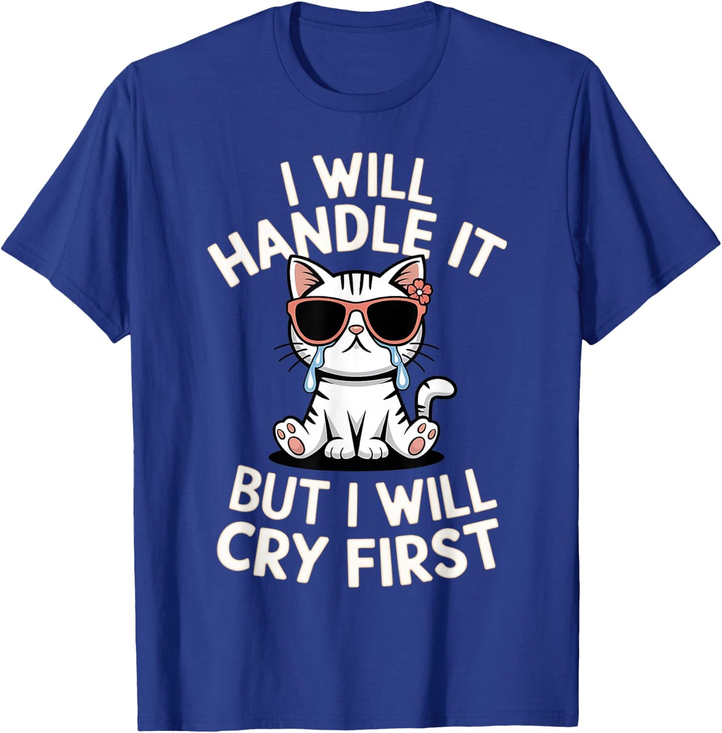 Funny Cat I Will Handle It But I Will Cry First Meme Graphic T-Shirt - T-Shirt | Royal
