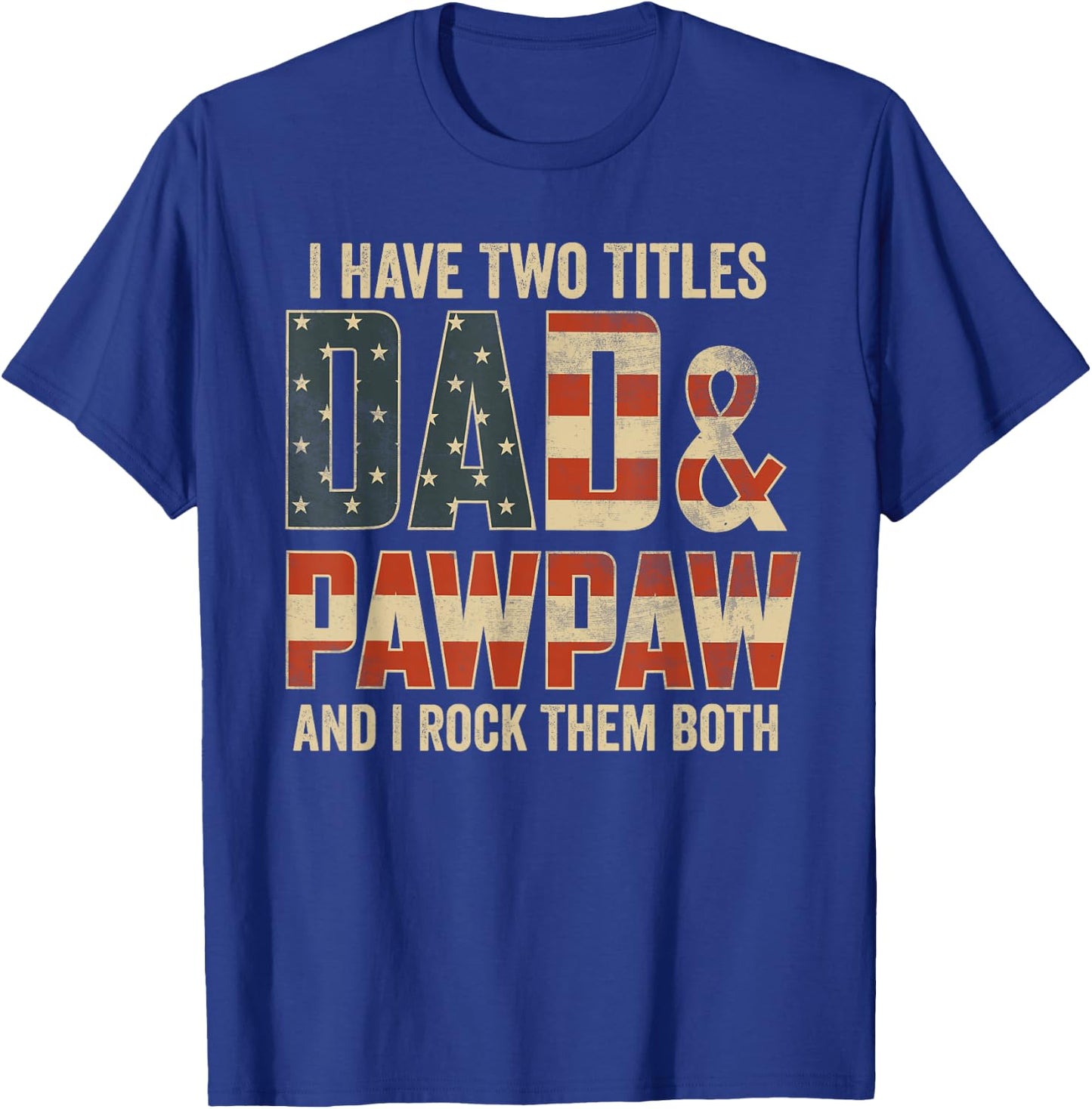 I Have Two Titles Dad Pawpaw Rock Them Both Patriotic T-Shirt - T-Shirt | Royal