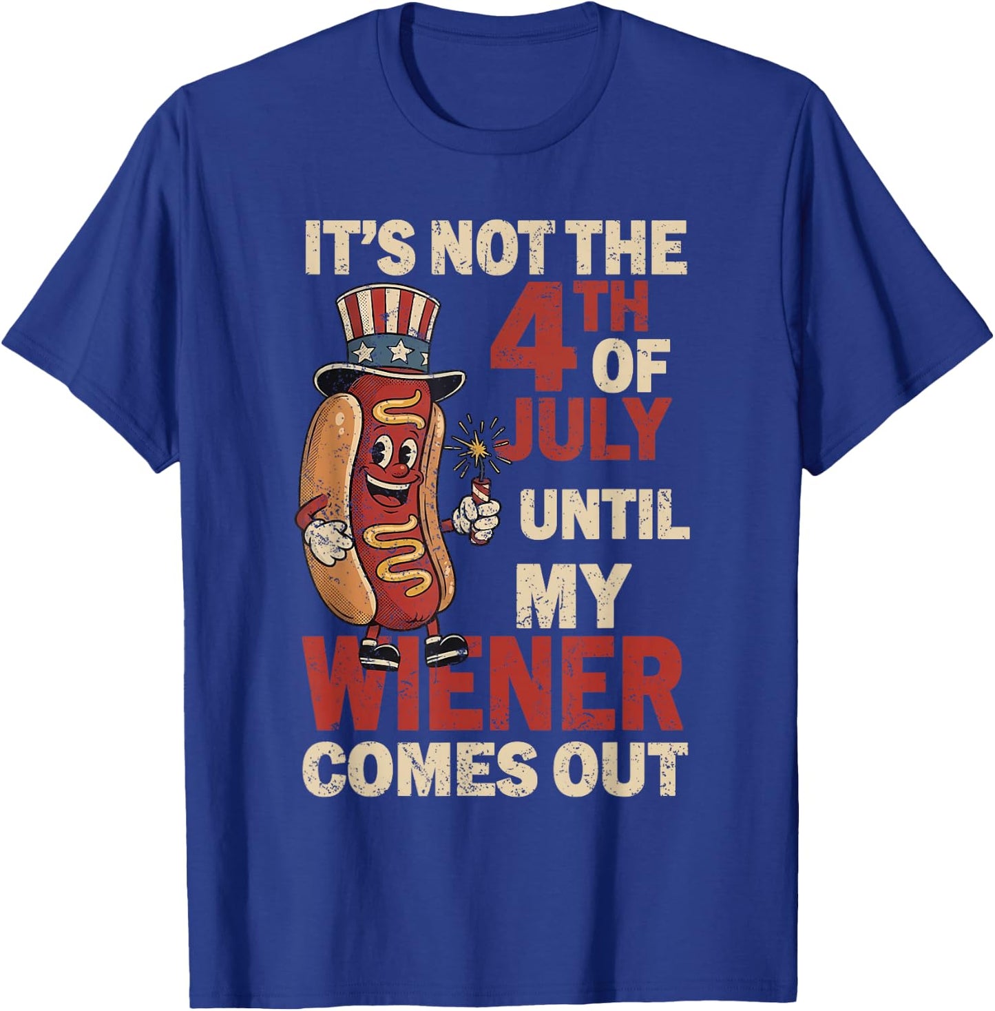 It's Not The 4th of July Until My Wiener Comes Out Patriotic T-Shirt - T-Shirt | Royal