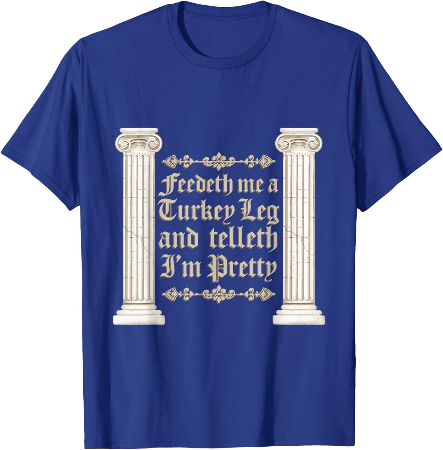 Renaissance Faire Feedeth Me A Turkey Leg Festival Medieval T-Shirt - T-Shirt | Royal