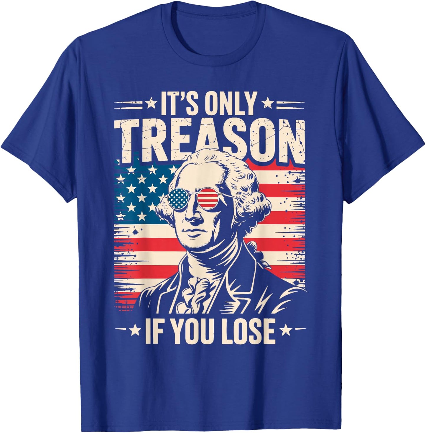 It's Only Treason If You Lose George Washington 4th of July T-Shirt - T-Shirt | Royal