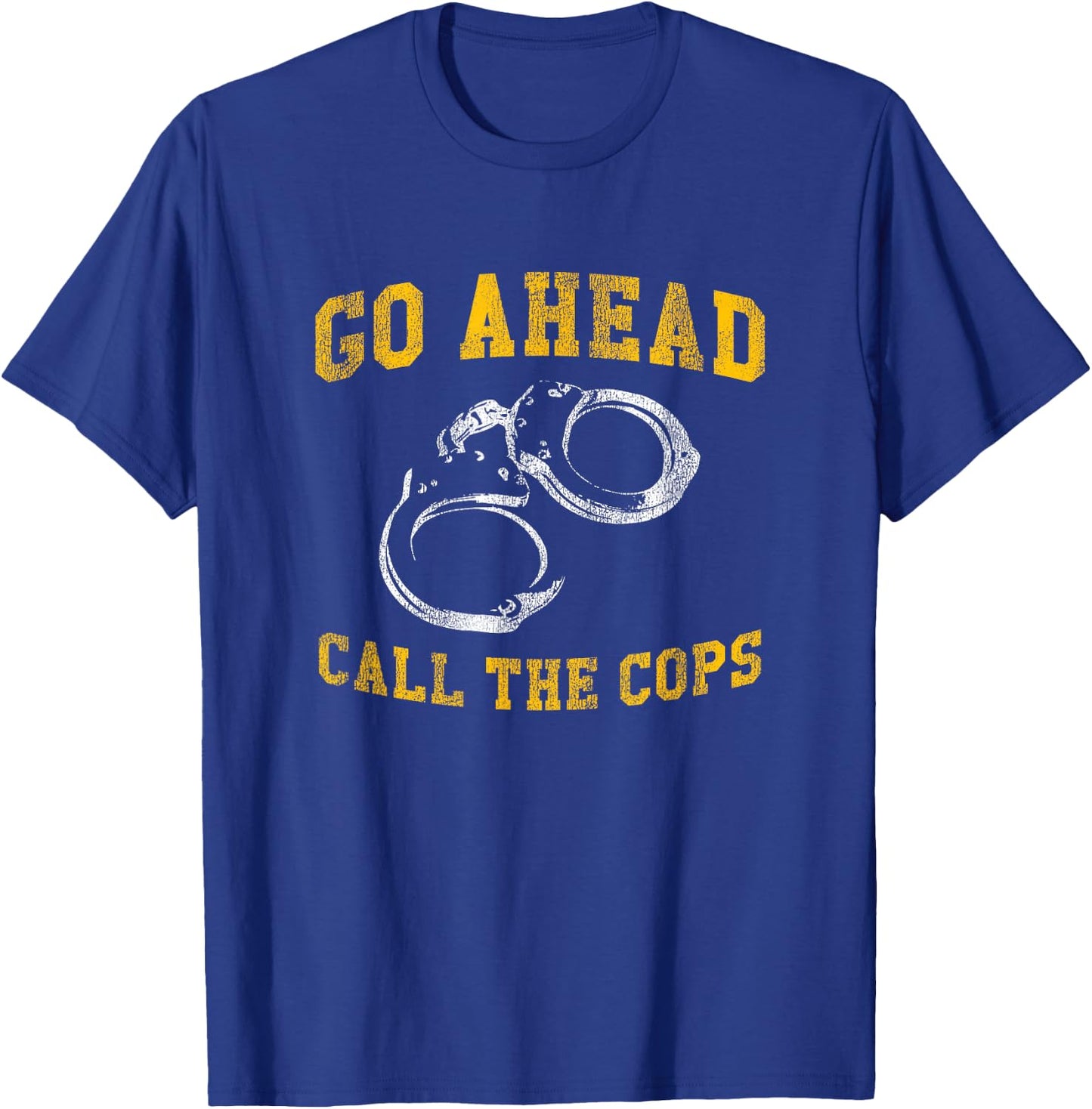 Go Ahead Call the Cops, Funny T-Shirt - T-Shirt | Royal