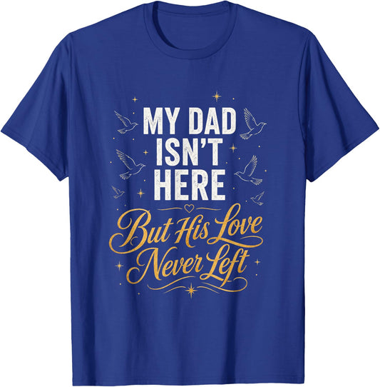 My Dad Isn't Here But His Love Never Left Memorial T-Shirt - T-Shirt | Royal