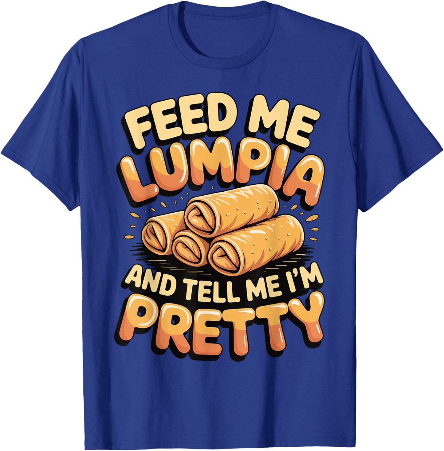 Feed Me Lumpia and Tell Me I'm Pretty T-Shirt - T-Shirt | Royal
