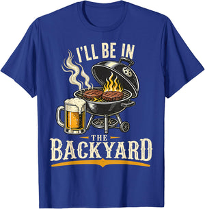 I'll Be in The Backyard Funny BBQ Grill Dad Father's Day T-Shirt - T-Shirt | Royal