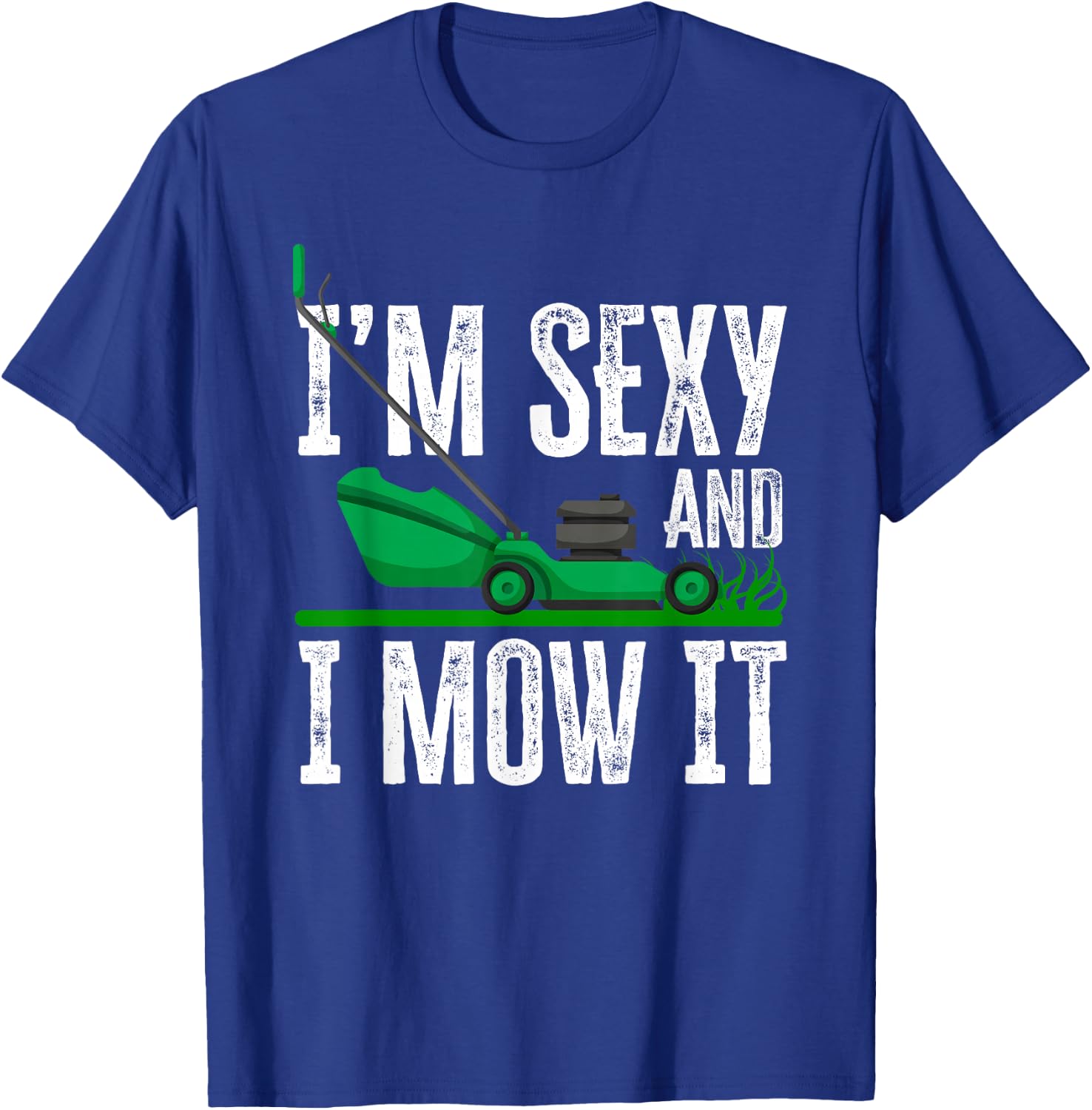 I'm Sexy And I Mow It Funny Lawn Mower Gardener Landscaper T-Shirt - T-Shirt | Royal