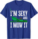 I'm Sexy And I Mow It Funny Lawn Mower Gardener Landscaper T-Shirt - T-Shirt | Royal