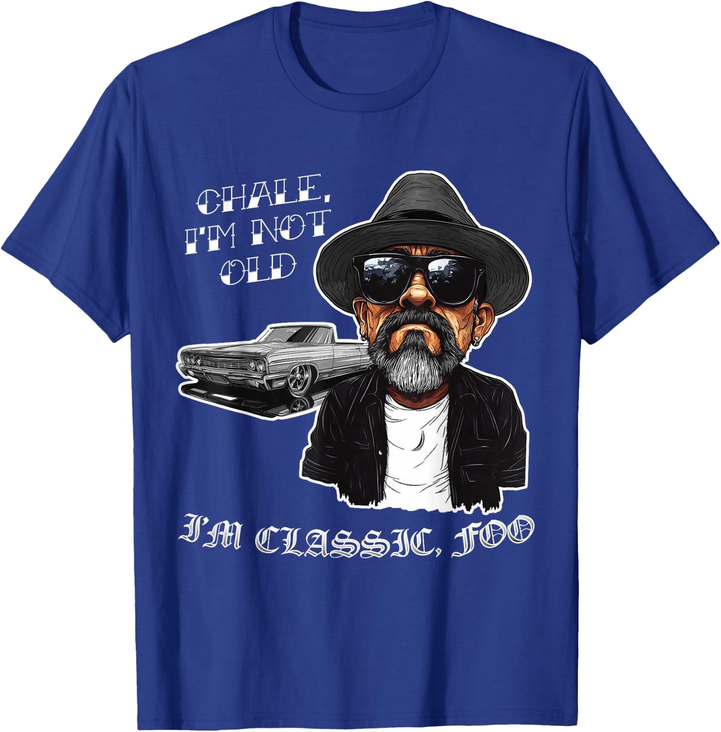 Chale I'm Not Old I'm Classic Foo Funny Cholo Lowrider T-Shirt - T-Shirt | Royal