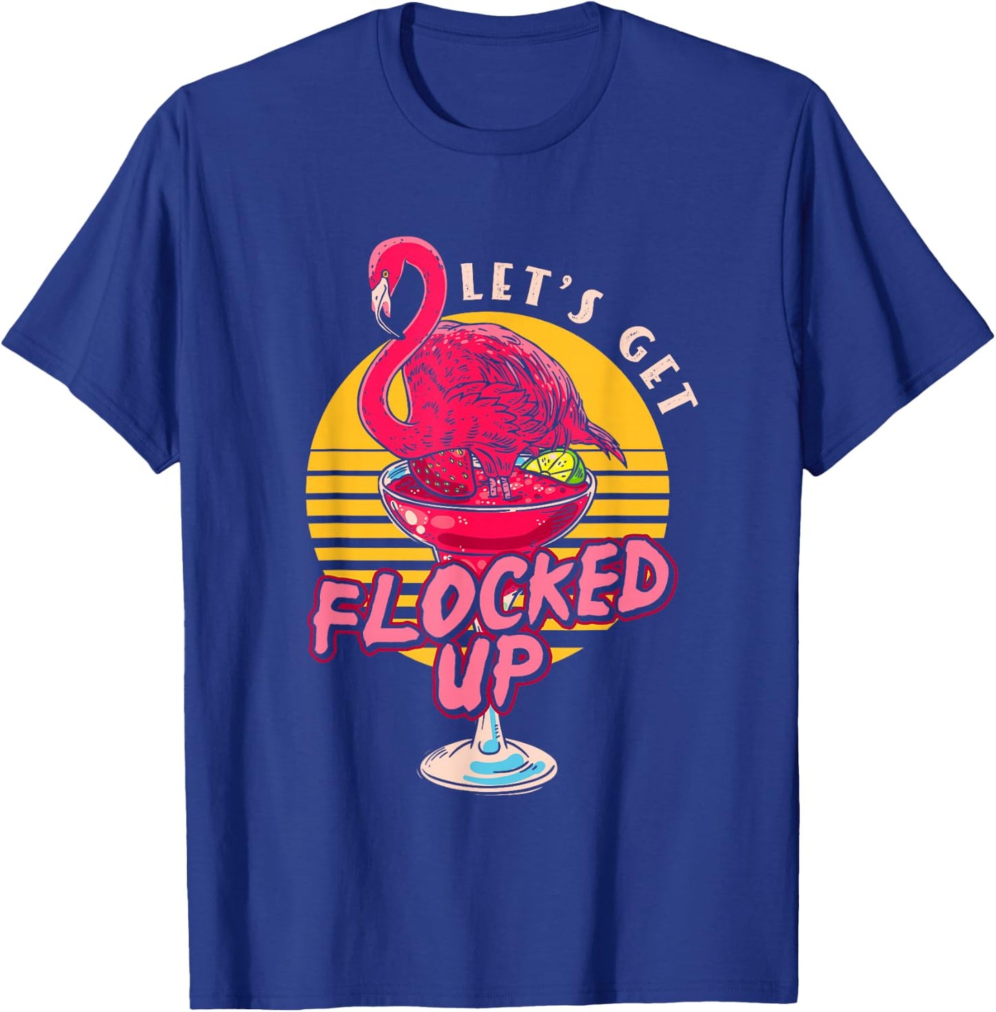 Let's Get Flocked Up | Flamingo Cocktail | Humor Party T-Shirt - T-Shirt | Royal