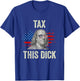 Funny 4th Of July Republican Ben Franklin Tax This Dick T-Shirt - T-Shirt | Royal