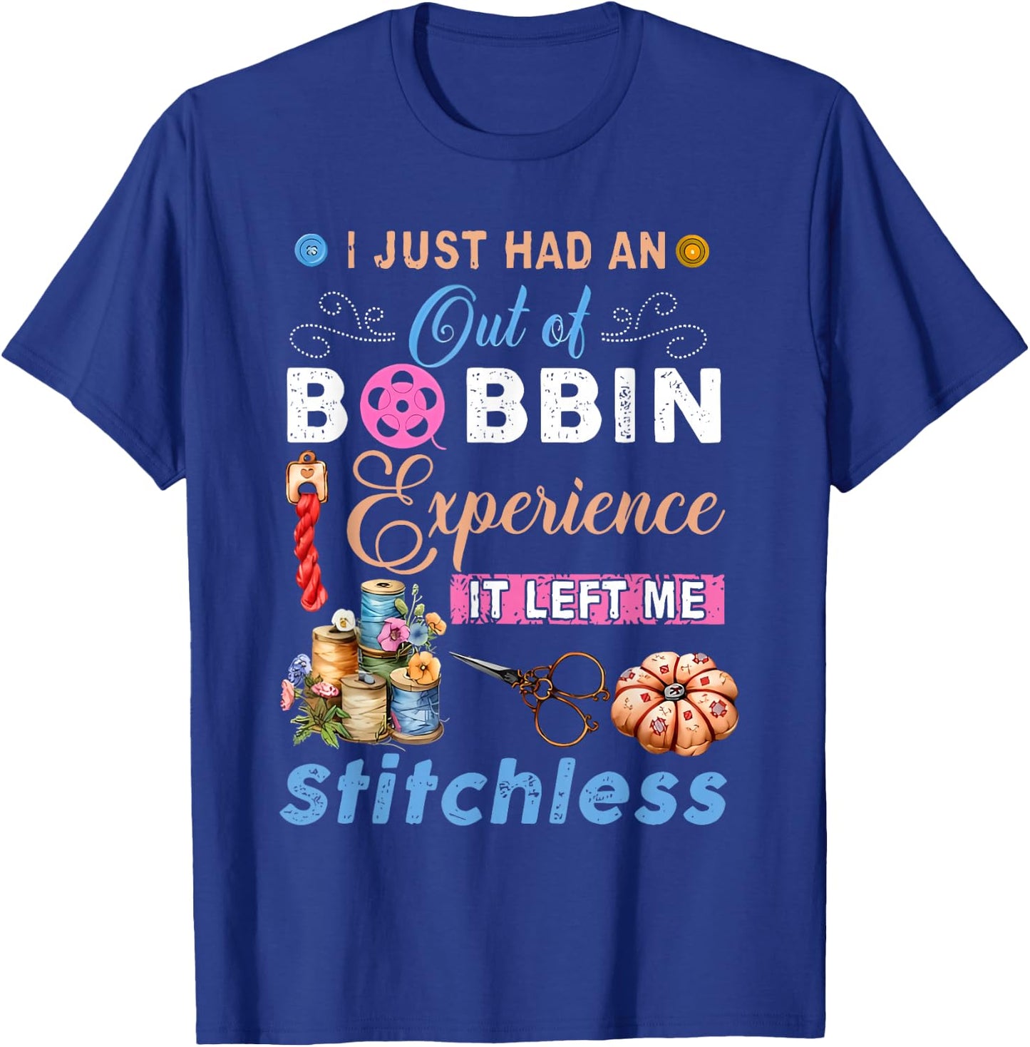 I Just Had an Out of Bobbin Experience it Left Me Stitchless T-Shirt - T-Shirt | Royal