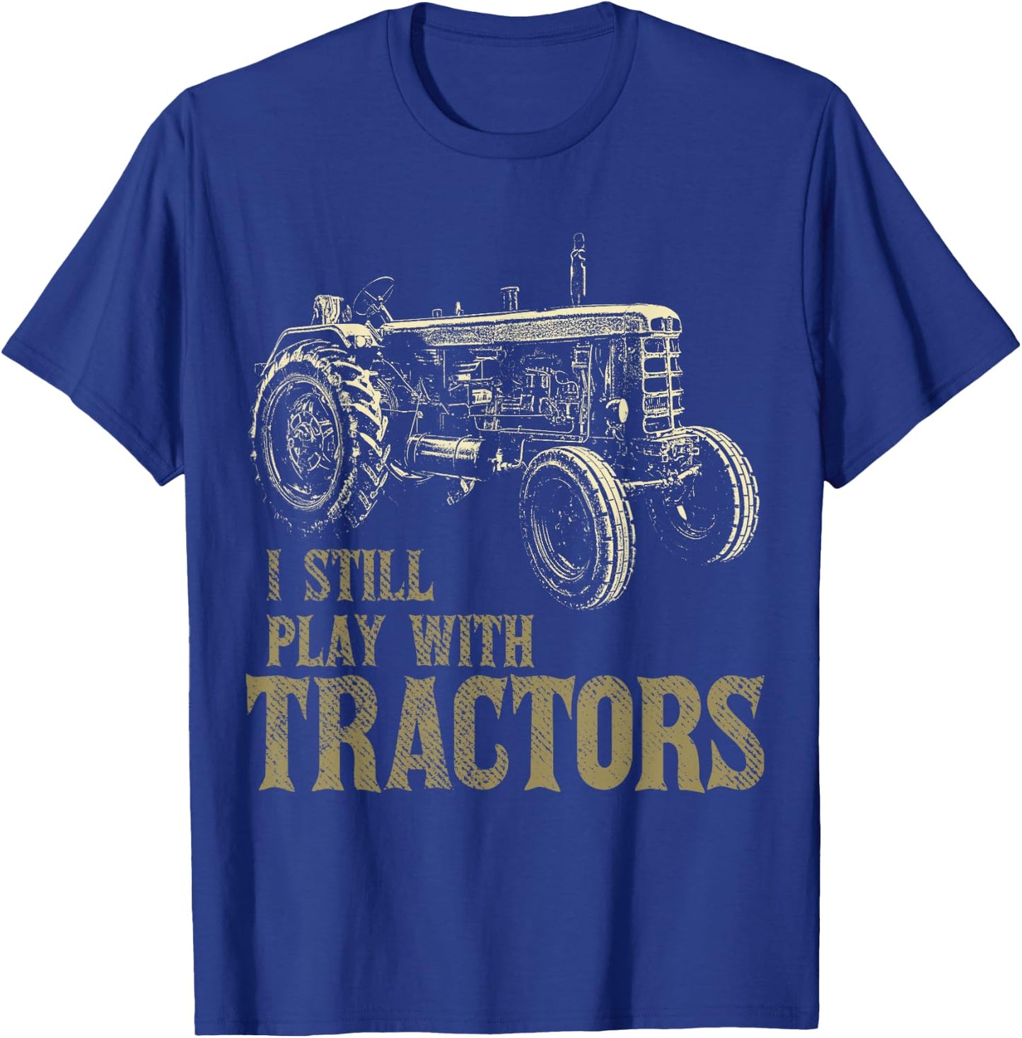 Funny I Still Play With Tractors Funny Farmer Farm Gift Men T-Shirt - T-Shirt | Royal