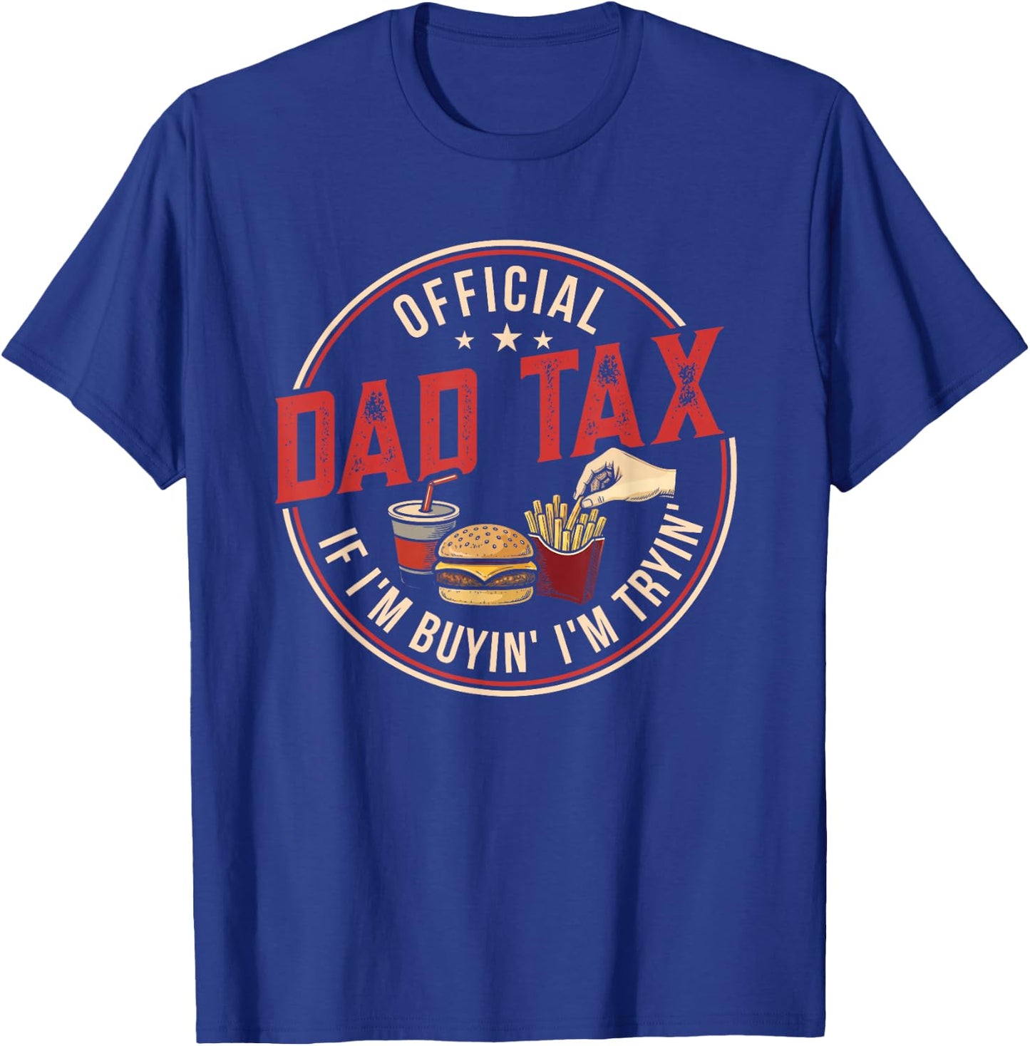 Dad Tax If I'm Buying I'm Trying Funny Fathers Day Fast Food T-Shirt - T-Shirt | Royal