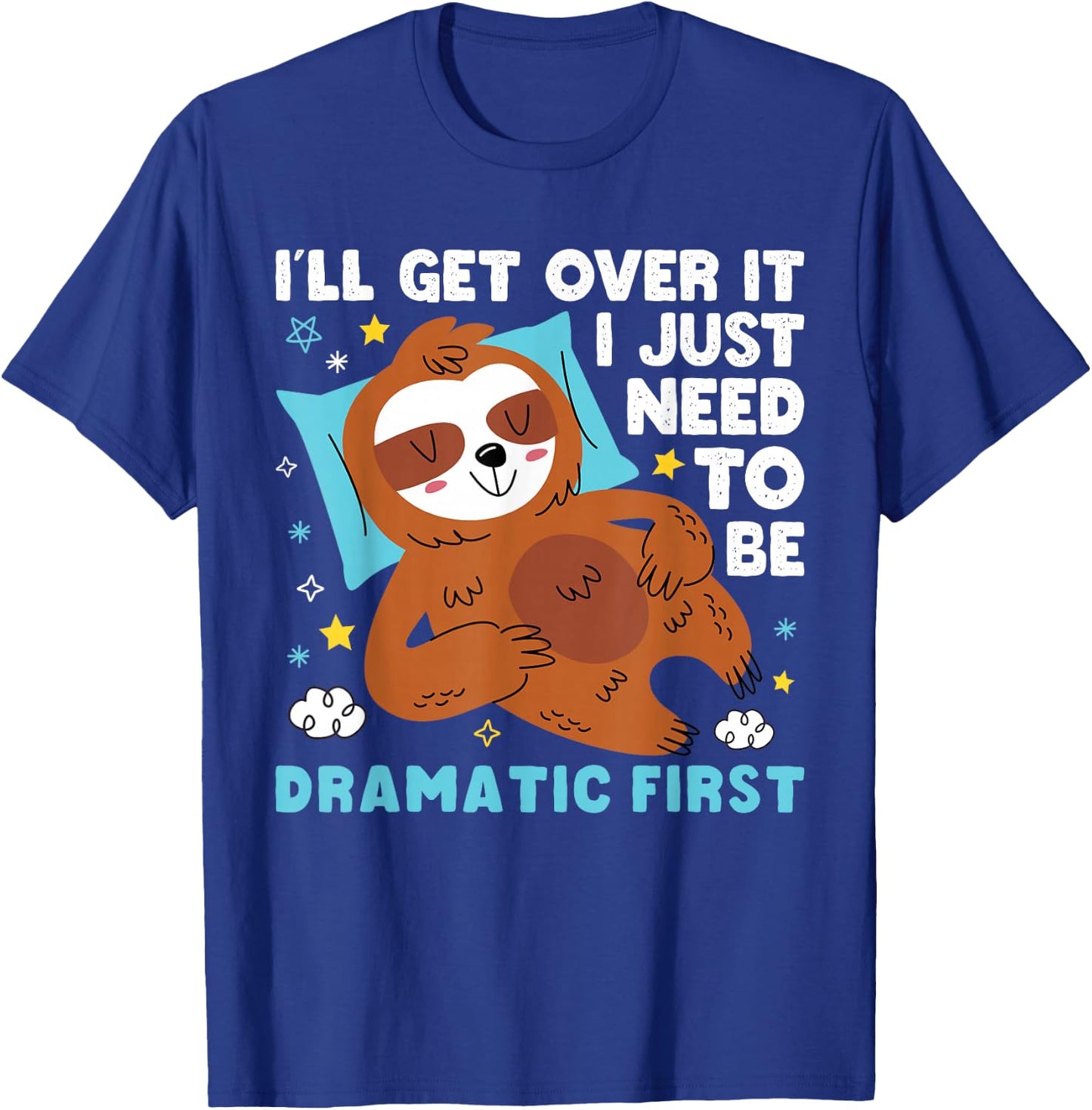 I need to be dramatic, but I'll get over it - Lazy Sloth T-Shirt - T-Shirt | Royal