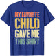 My Favorite Child Gave Me This Shirt Shirt Favorite Kid T-Shirt - T-Shirt | Royal