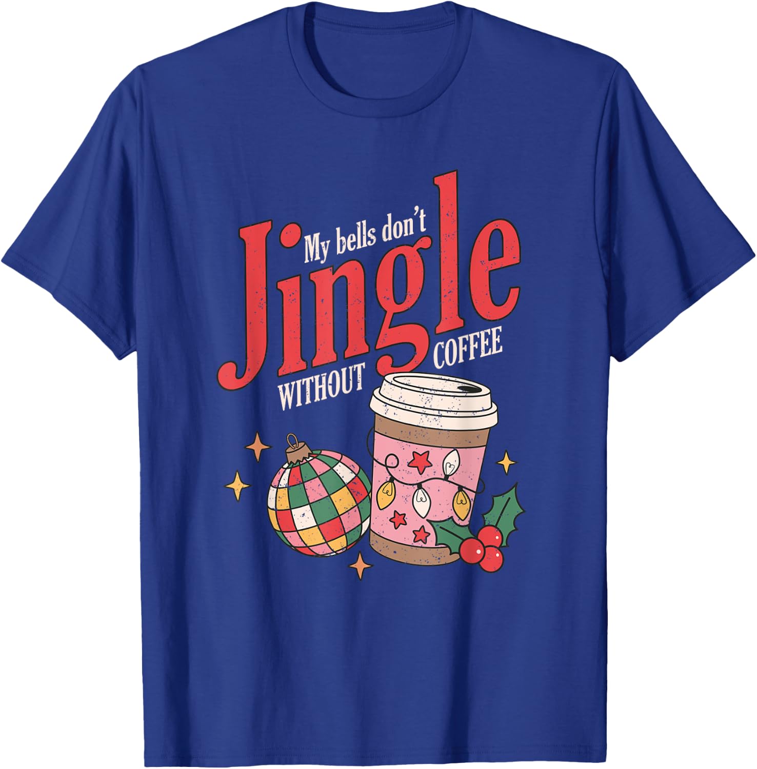 My Bells Don't Jingle Without Coffee Christmas Coffee Lover T-Shirt - T-Shirt | Royal